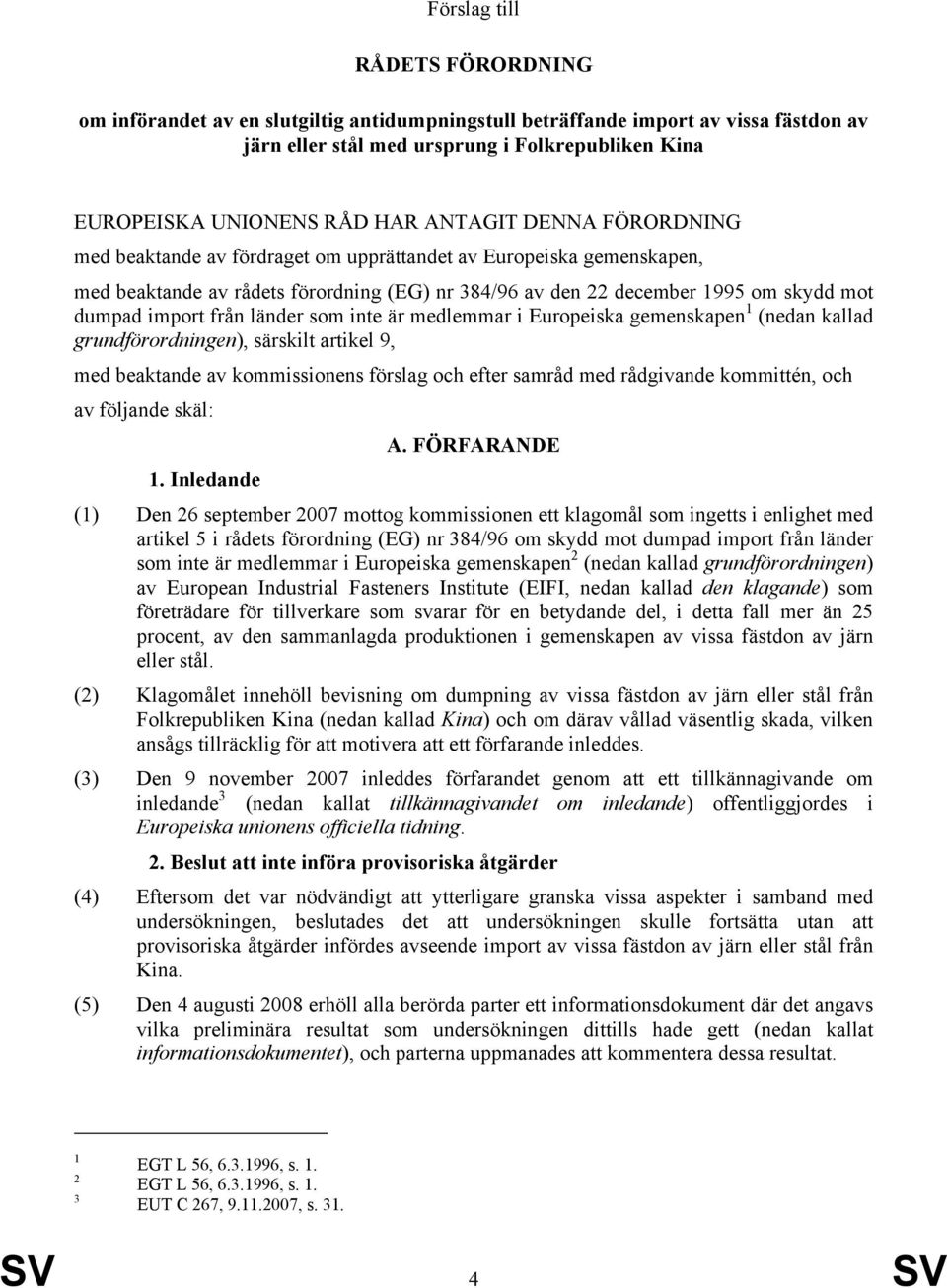 från länder som inte är medlemmar i Europeiska gemenskapen 1 (nedan kallad grundförordningen), särskilt artikel 9, med beaktande av kommissionens förslag och efter samråd med rådgivande kommittén,
