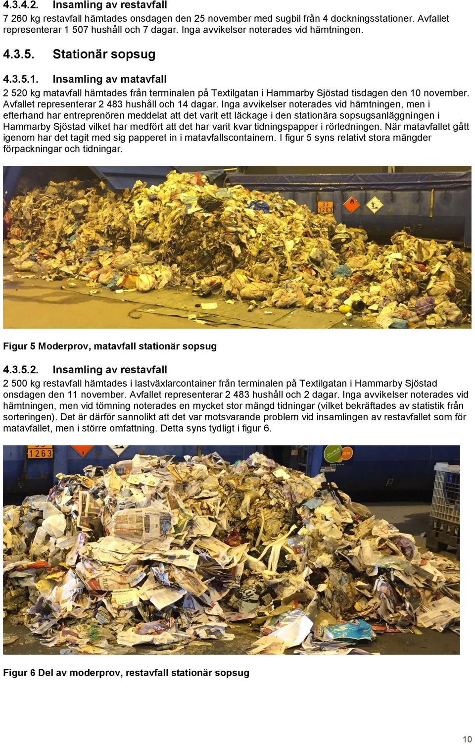 Insamling av matavfall 2 520 kg matavfall hämtades från terminalen på Textilgatan i Hammarby Sjöstad tisdagen den 10 november. Avfallet representerar 2 483 hushåll och 14 dagar.