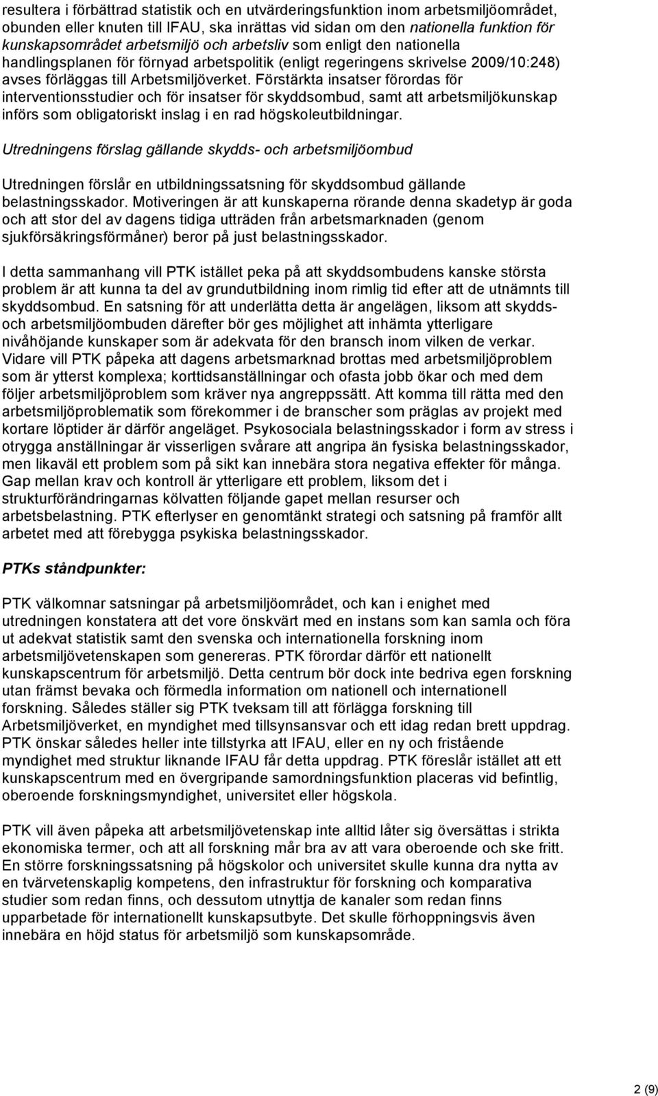 Förstärkta insatser förordas för interventionsstudier och för insatser för skyddsombud, samt att arbetsmiljökunskap införs som obligatoriskt inslag i en rad högskoleutbildningar.