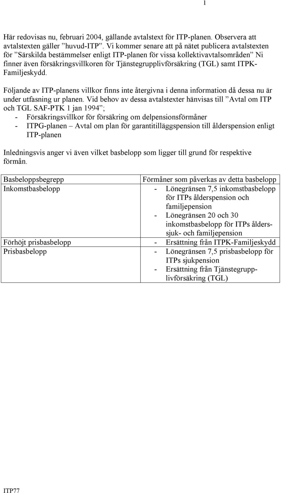 (TGL) samt ITPK- Familjeskydd. Följande av ITP-planens villkor finns inte återgivna i denna information då dessa nu är under utfasning ur planen.