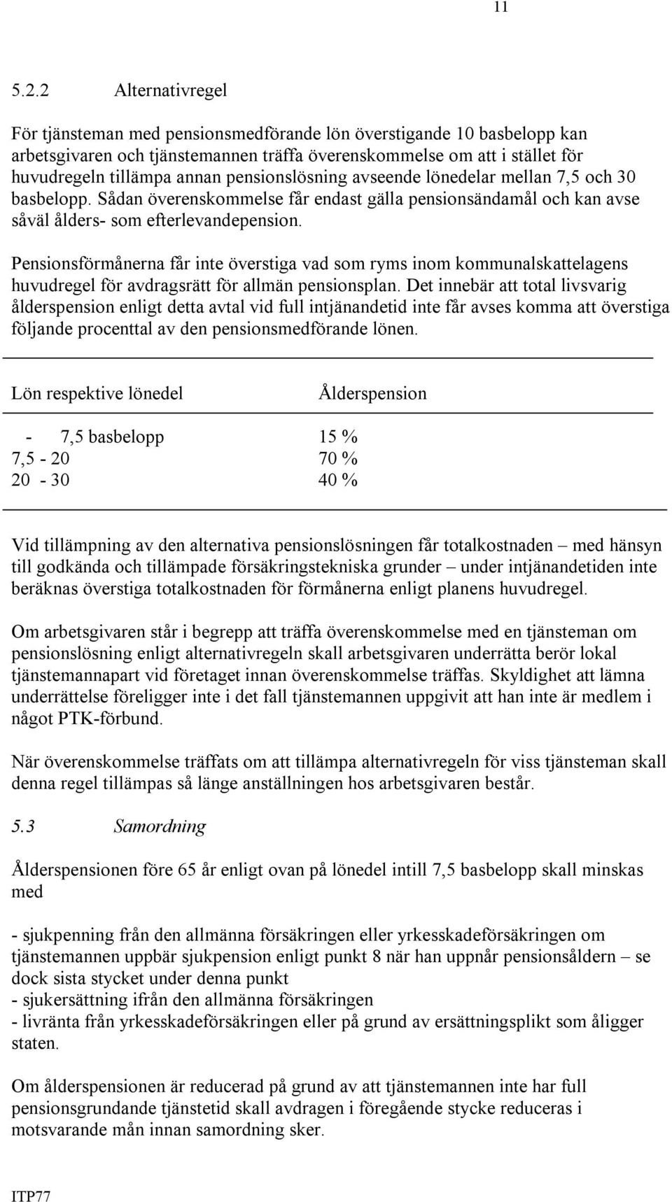 pensionslösning avseende lönedelar mellan 7,5 och 30 basbelopp. Sådan överenskommelse får endast gälla pensionsändamål och kan avse såväl ålders- som efterlevandepension.