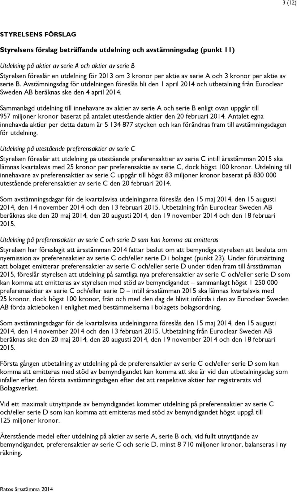 Sammanlagd utdelning till innehavare av aktier av serie A och serie B enligt ovan uppgår till 957 miljoner kronor baserat på antalet utestående aktier den 20 februari 2014.