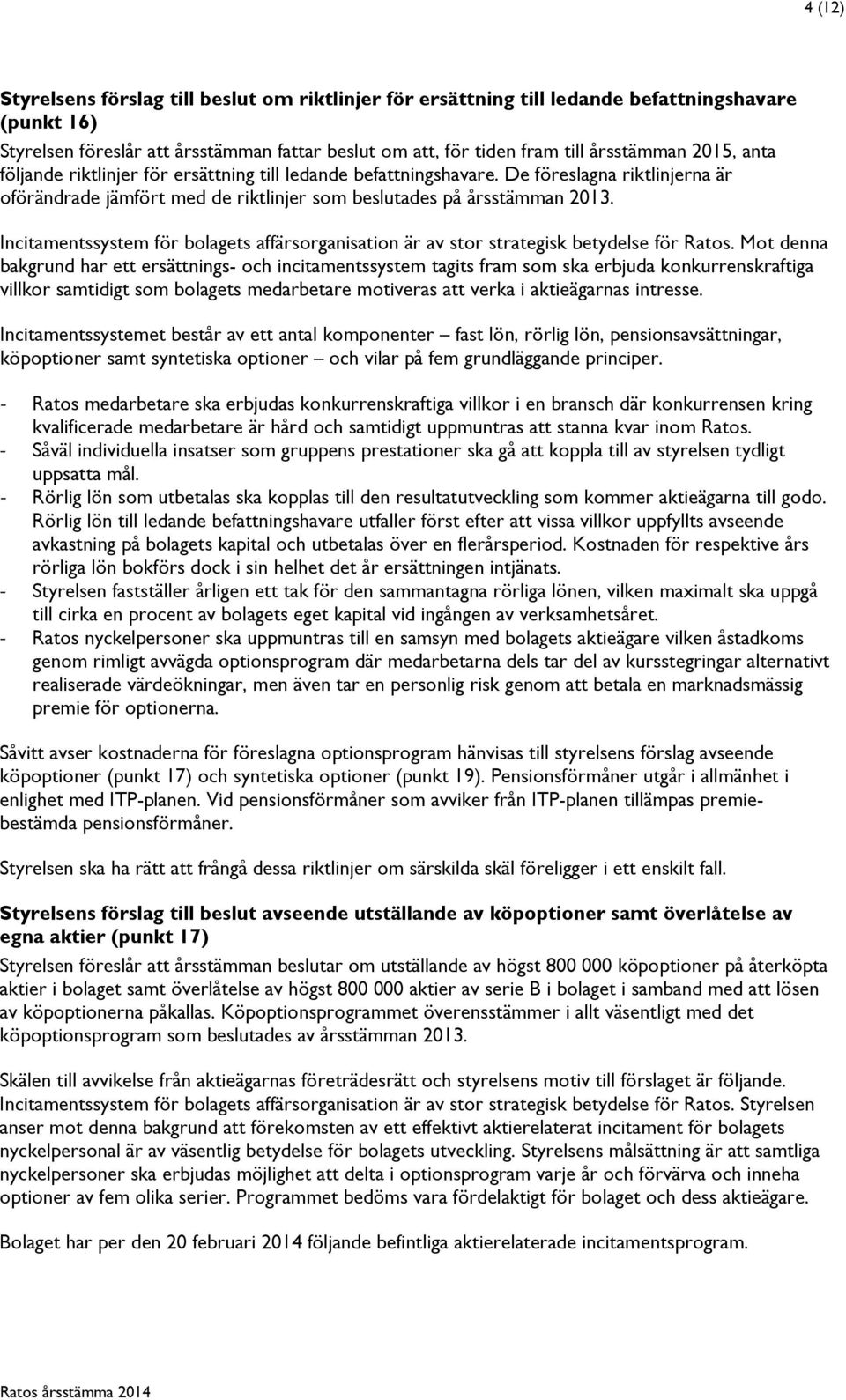 Incitamentssystem för bolagets affärsorganisation är av stor strategisk betydelse för Ratos.