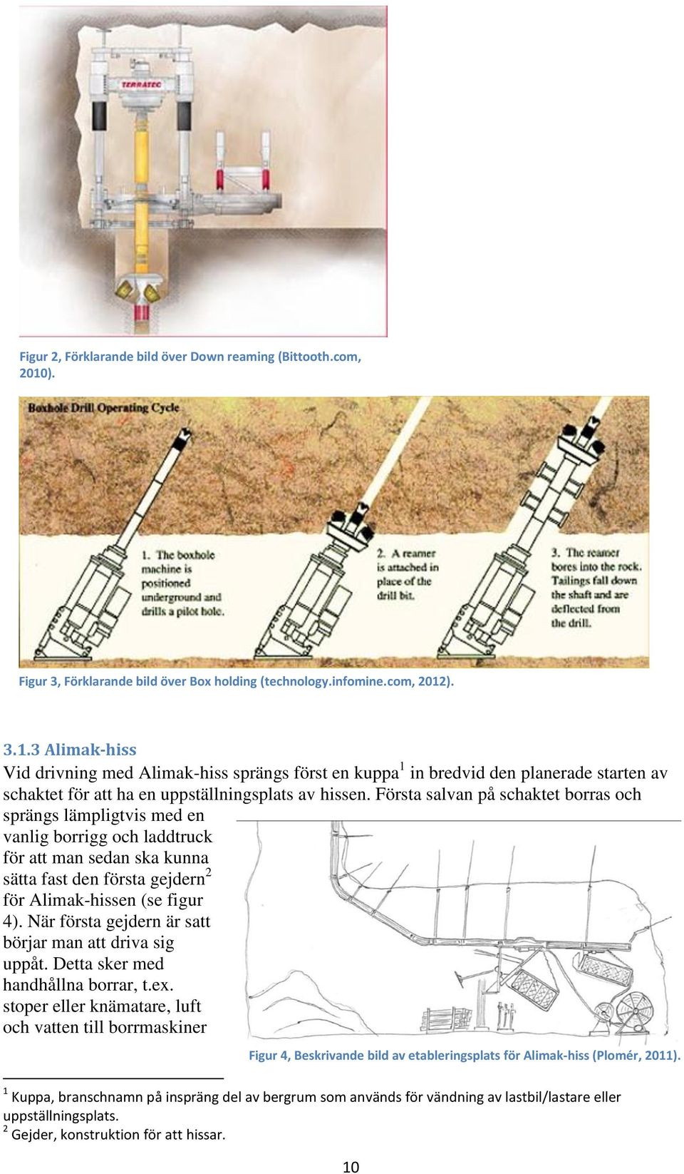 ). 3.1.3 Alimak-hiss Vid drivning med Alimak-hiss sprängs först en kuppa 1 in bredvid den planerade starten av schaktet för att ha en uppställningsplats av hissen.