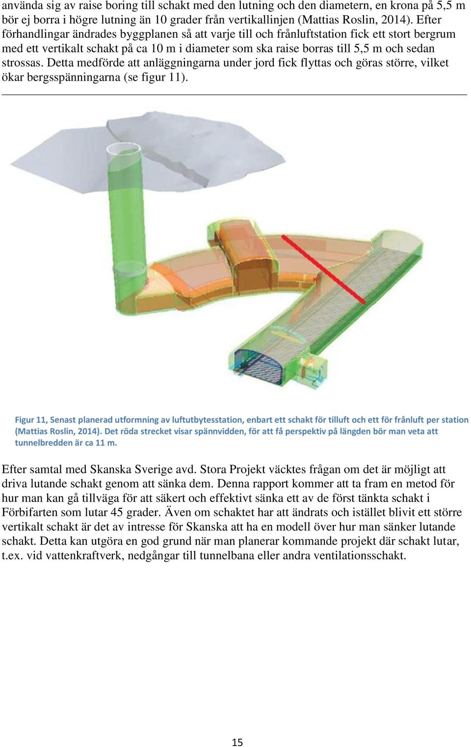 Detta medförde att anläggningarna under jord fick flyttas och göras större, vilket ökar bergsspänningarna (se figur 11).