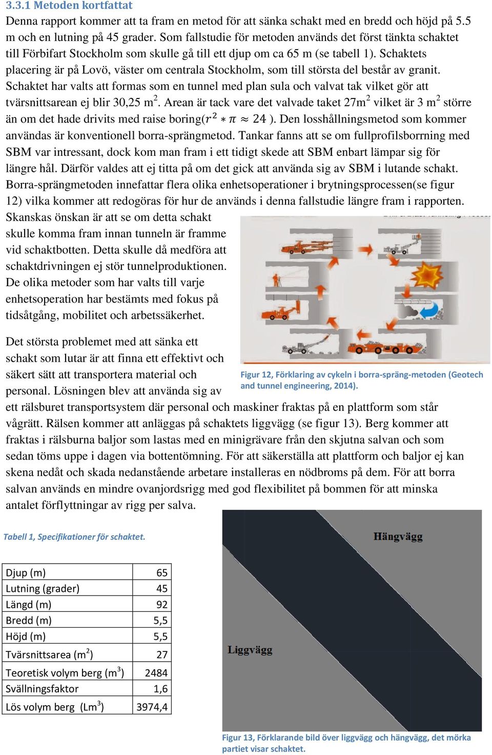 Schaktets placering är på Lovö, väster om centrala Stockholm, som till största del består av granit.