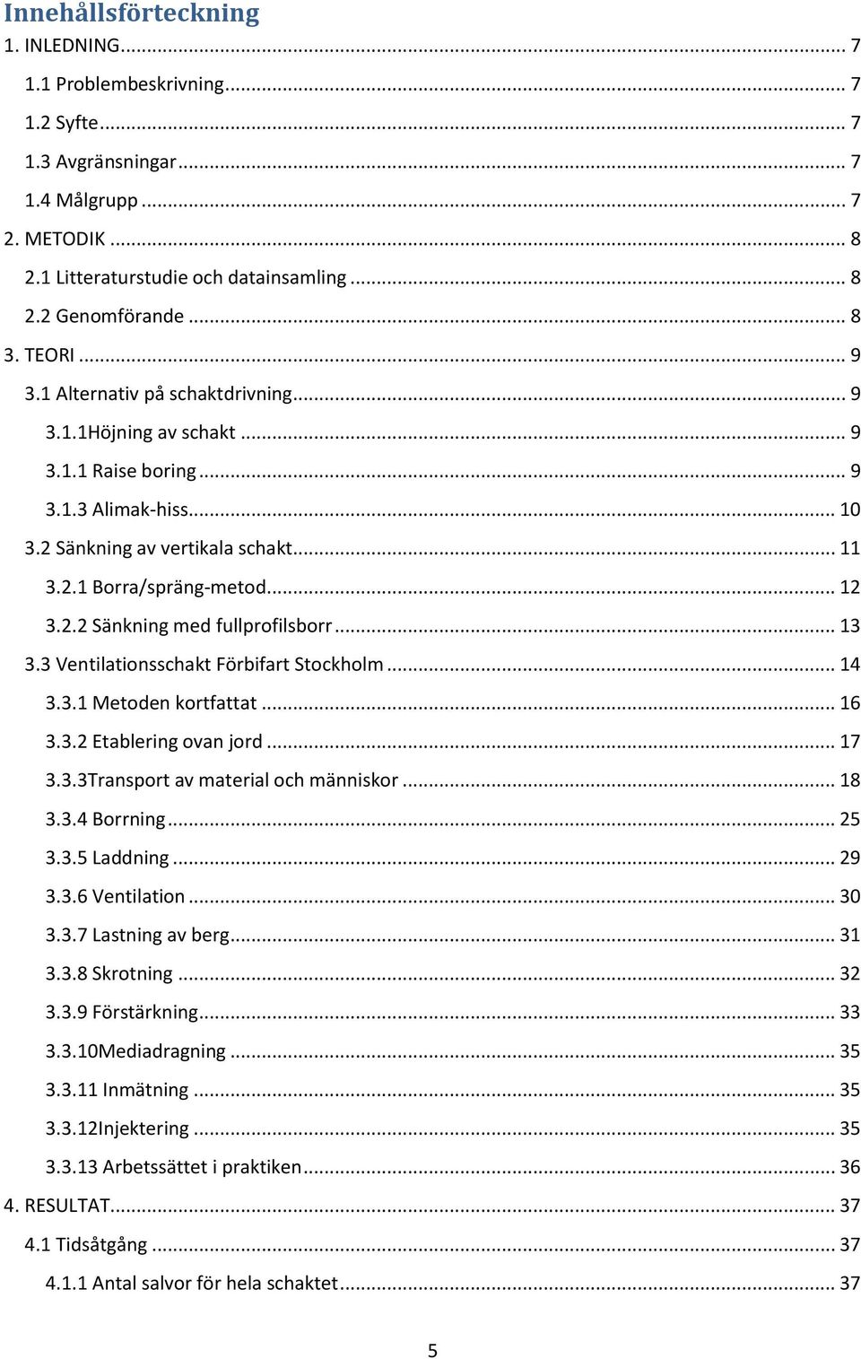 .. 12 3.2.2 Sänkning med fullprofilsborr... 13 3.3 Ventilationsschakt Förbifart Stockholm... 14 3.3.1 Metoden kortfattat... 16 3.3.2 Etablering ovan jord... 17 3.3.3Transport av material och människor.