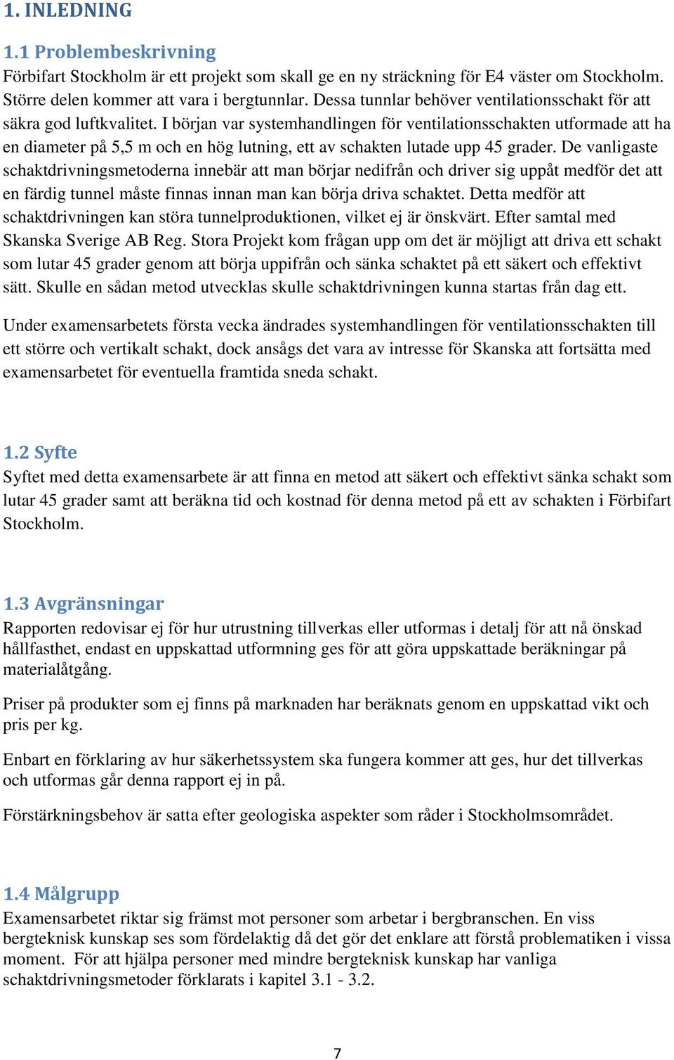 I början var systemhandlingen för ventilationsschakten utformade att ha en diameter på 5,5 m och en hög lutning, ett av schakten lutade upp 45 grader.