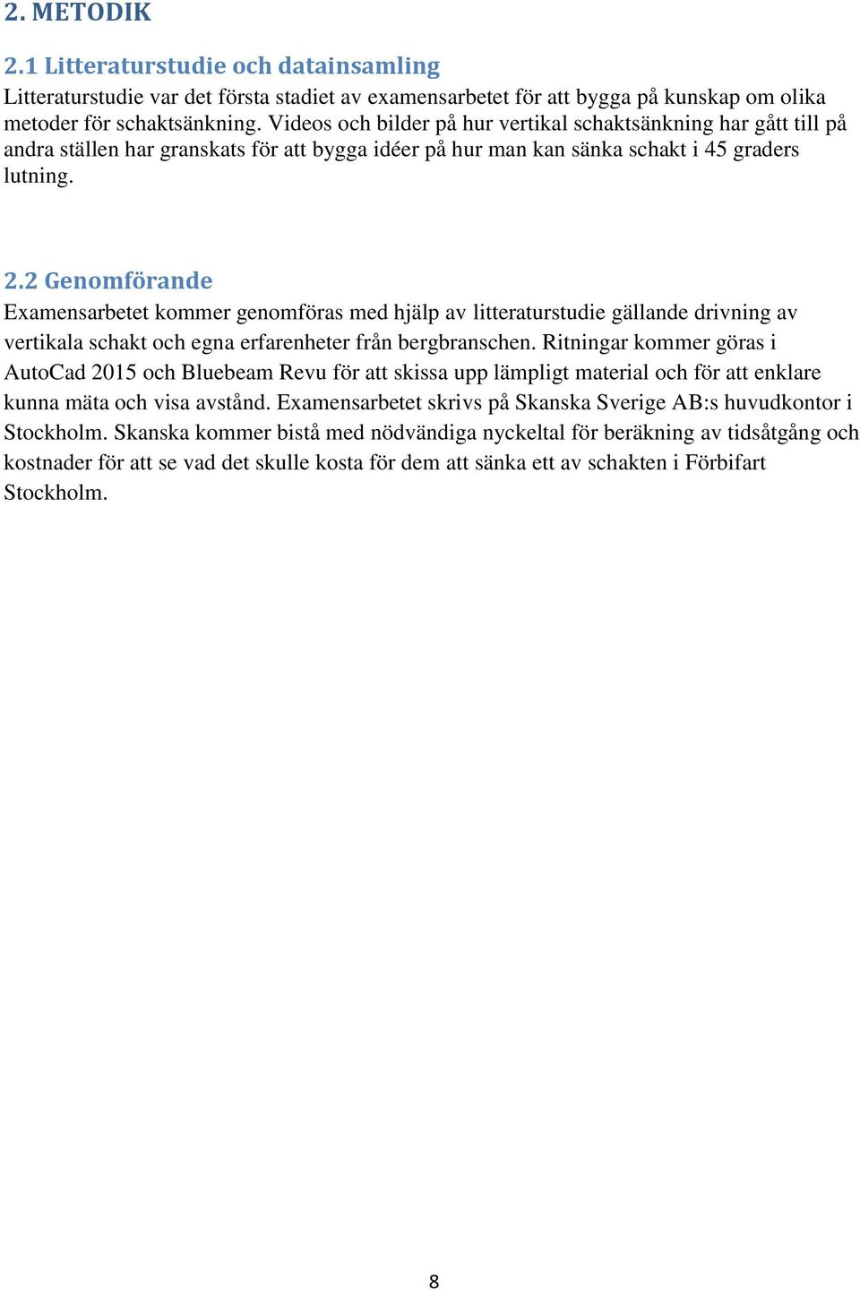 2 Genomförande Examensarbetet kommer genomföras med hjälp av litteraturstudie gällande drivning av vertikala schakt och egna erfarenheter från bergbranschen.