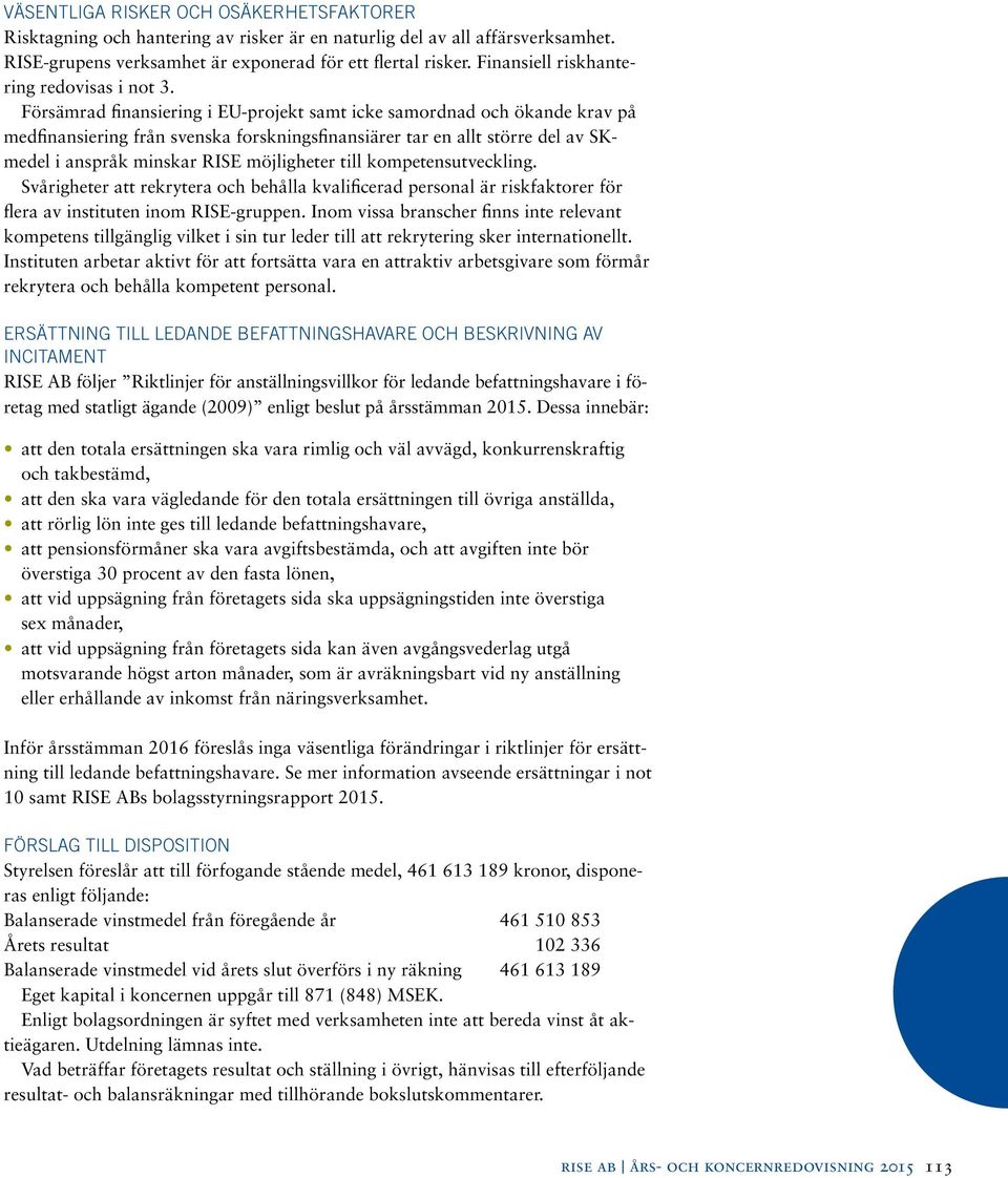 Försämrad finansiering i EU-projekt samt icke samordnad och ökande krav på medfinansiering från svenska forskningsfinansiärer tar en allt större del av SKmedel i anspråk minskar RISE möjligheter till