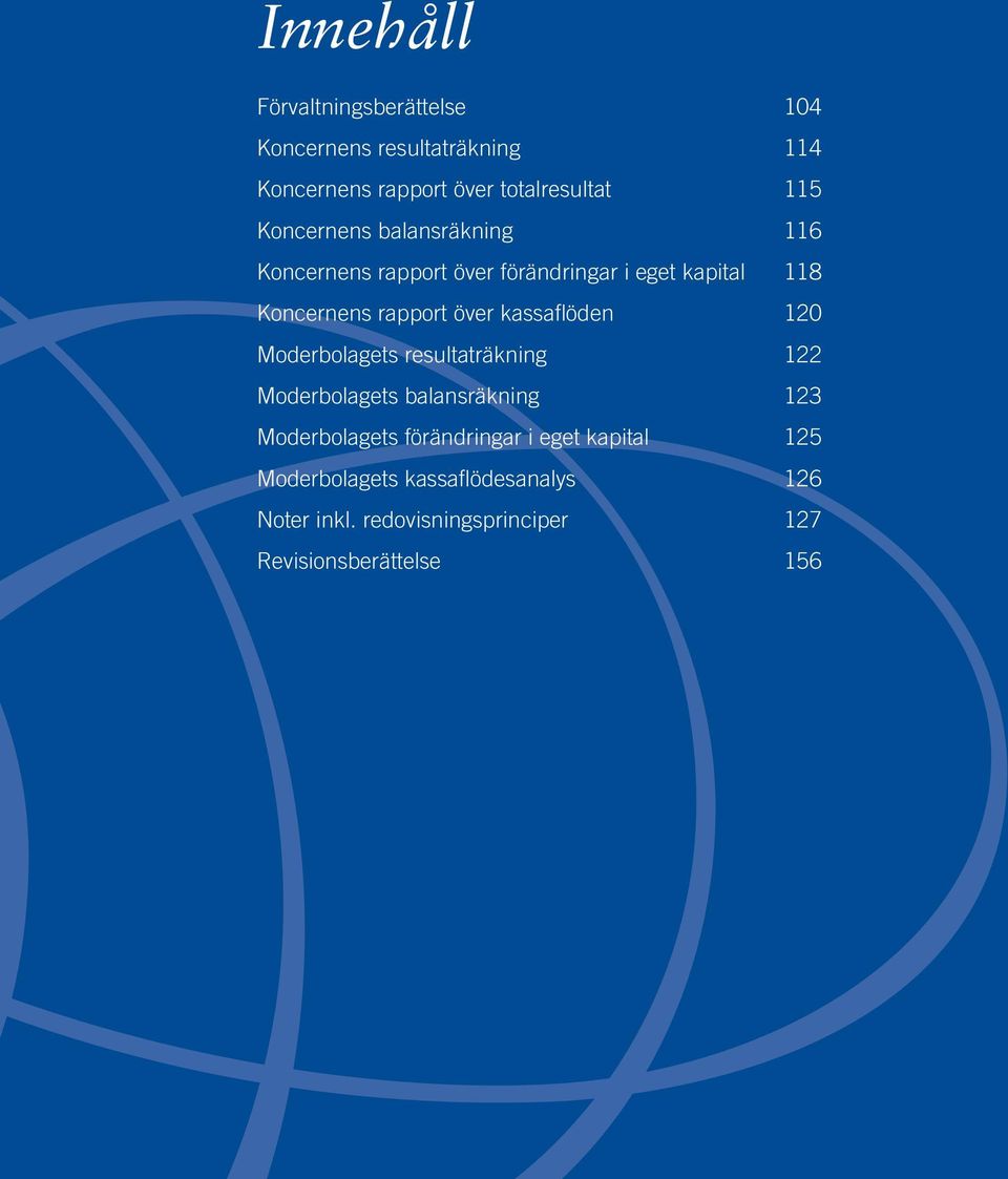 kassaflöden 120 Moderbolagets resultaträkning 122 Moderbolagets balansräkning 123 Moderbolagets förändringar i eget