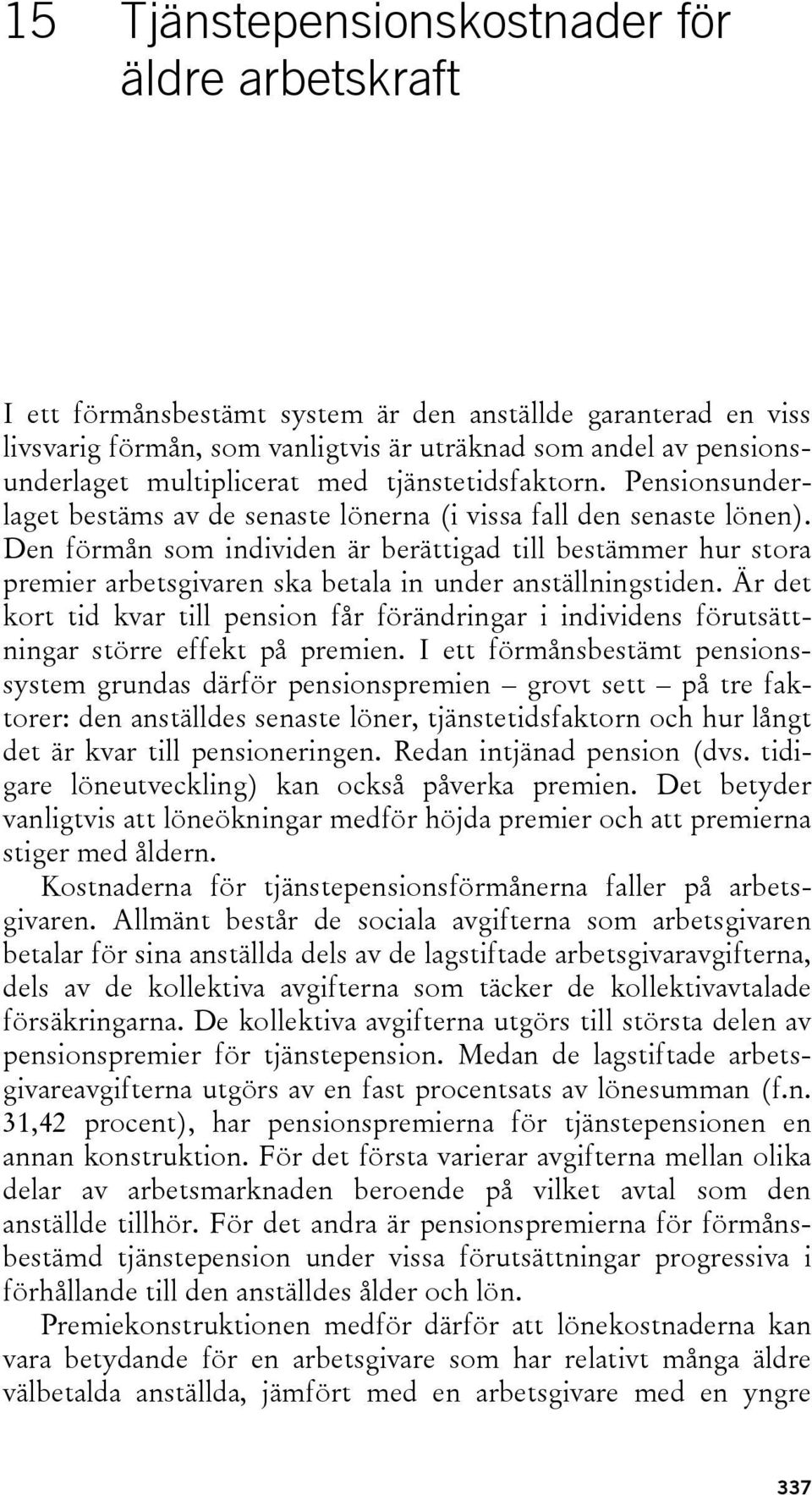 Den förmån som individen är berättigad till bestämmer hur stora premier arbetsgivaren ska betala in under anställningstiden.