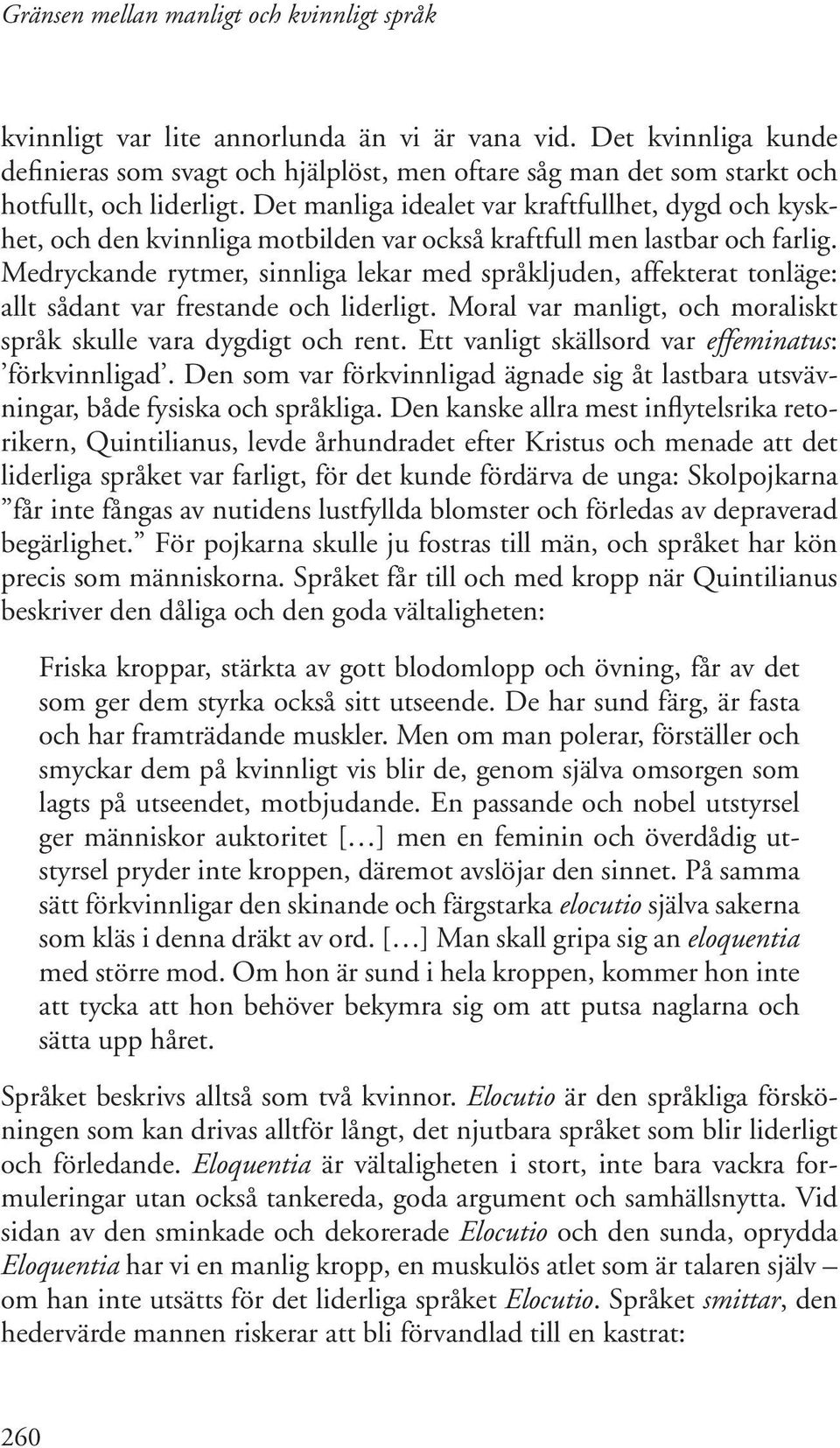 Medryckande rytmer, sinnliga lekar med språkljuden, affekterat tonläge: allt sådant var frestande och liderligt. Moral var manligt, och moraliskt språk skulle vara dygdigt och rent.