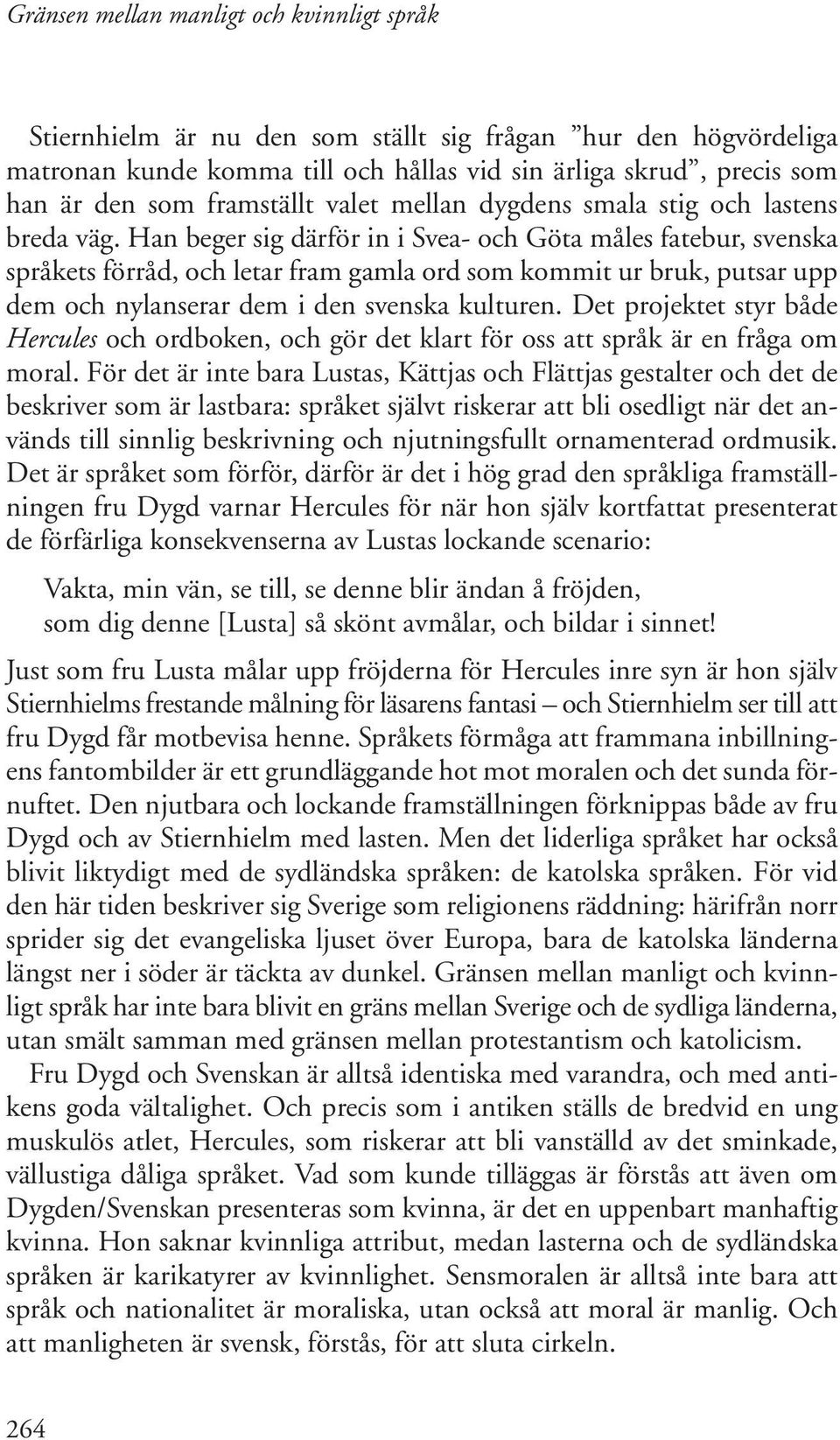 Han beger sig därför in i Svea- och Göta måles fatebur, svenska språkets förråd, och letar fram gamla ord som kommit ur bruk, putsar upp dem och nylanserar dem i den svenska kulturen.