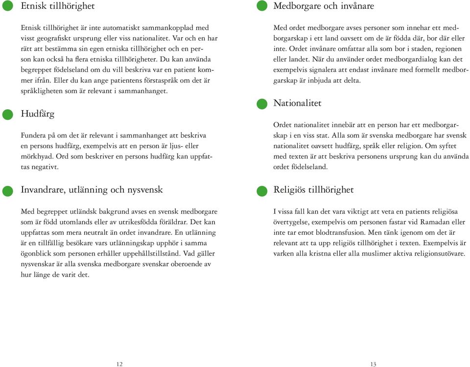 Du kan använda begreppet födelseland om du vill beskriva var en patient kommer ifrån. Eller du kan ange patientens förstaspråk om det är språkligheten som är relevant i sammanhanget.