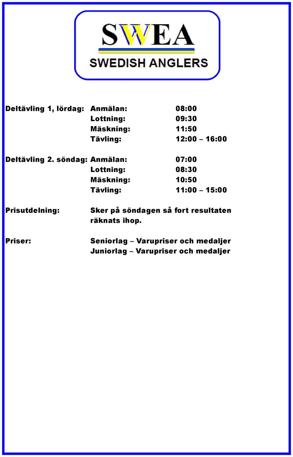 söndag: Anmälan: Lottning: Mäskning: Tävling: 07:00 08:30 10:50 11:00 15:00