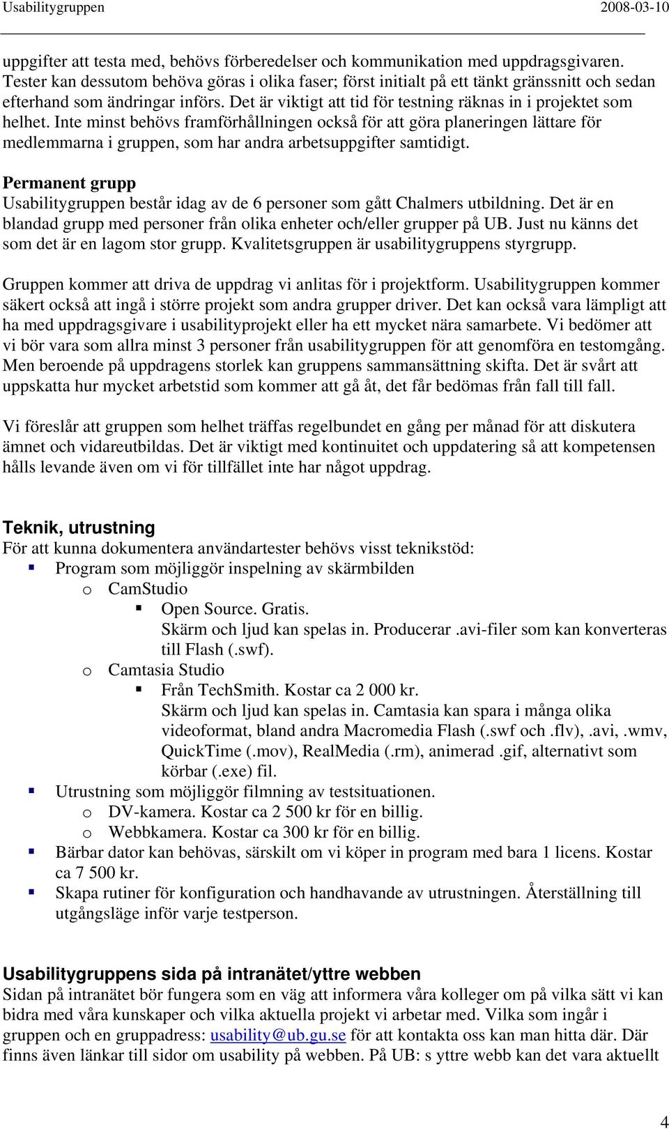 Inte minst behövs framförhållningen också för att göra planeringen lättare för medlemmarna i gruppen, som har andra arbetsuppgifter samtidigt.