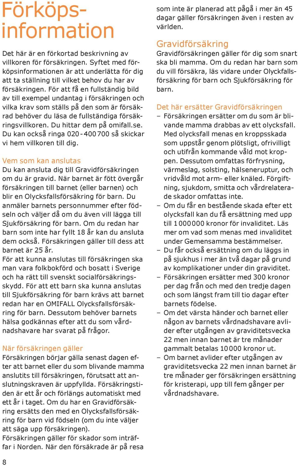 För att få en fullständig bild av till exempel undantag i försäkringen och vilka krav som ställs på den som är försäkrad behöver du läsa de fullständiga försäkringsvillkoren. Du hittar dem på omifall.