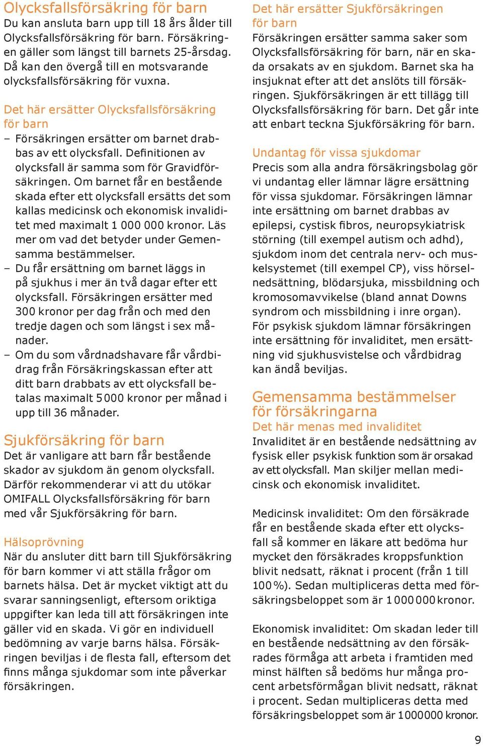 Definitionen av olycksfall är samma som för Gravidförsäkringen.