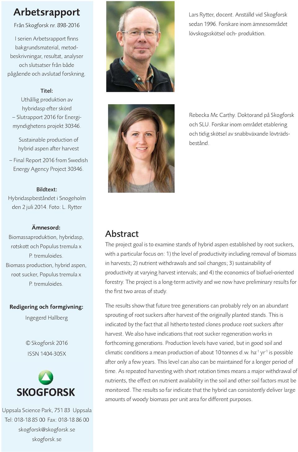 Titel: Uthållig produktion av hybridasp efter skörd Slutrapport 2016 för Energimyndighetens projekt 30346. Sustainable production of hybrid aspen after harvest Rebecka Mc Carthy.