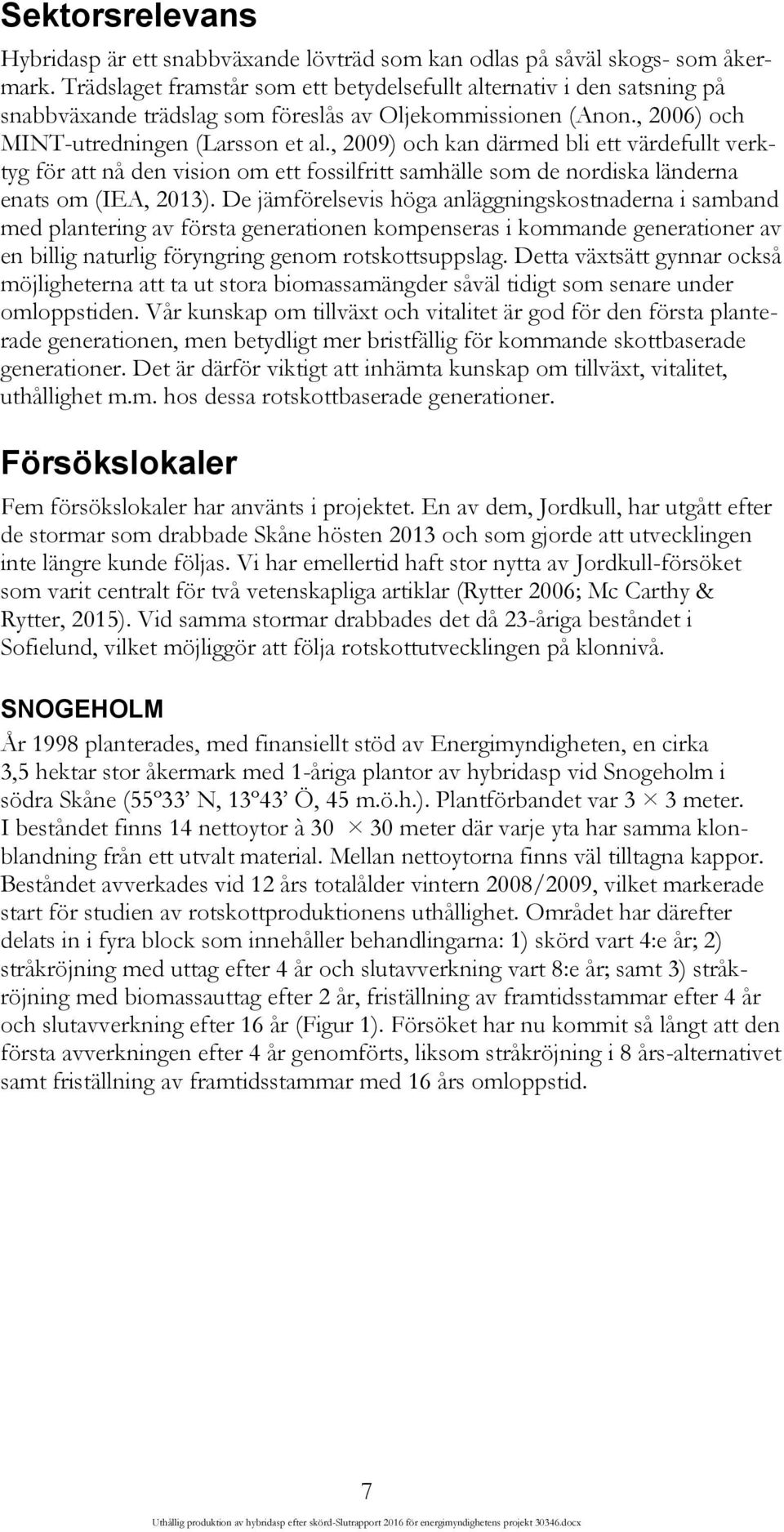 , 2009) och kan därmed bli ett värdefullt verktyg för att nå den vision om ett fossilfritt samhälle som de nordiska länderna enats om (IEA, 2013).