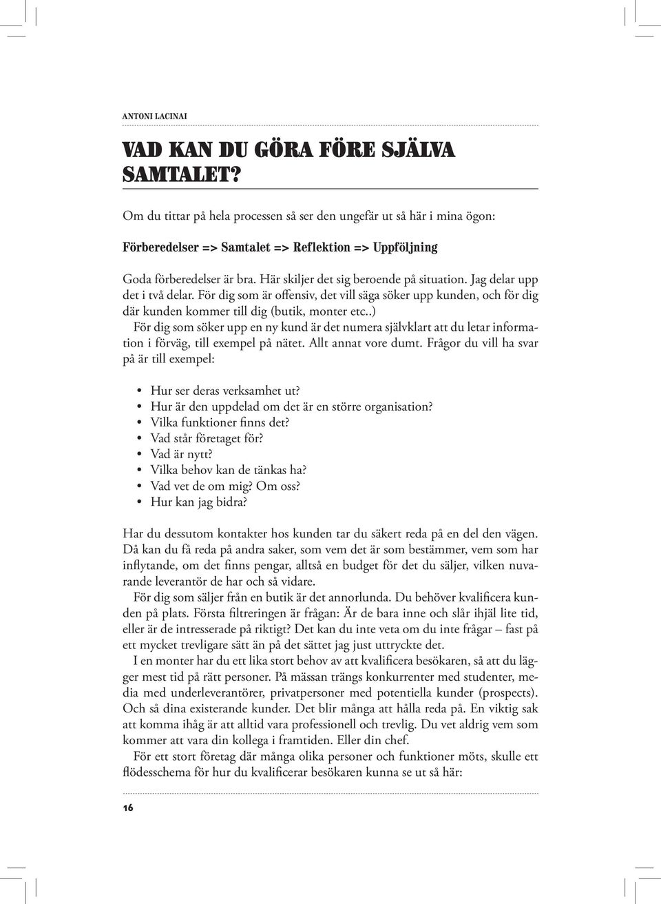 Jag delar upp det i två delar. För dig som är offensiv, det vill säga söker upp kunden, och för dig där kunden kommer till dig (butik, monter etc.