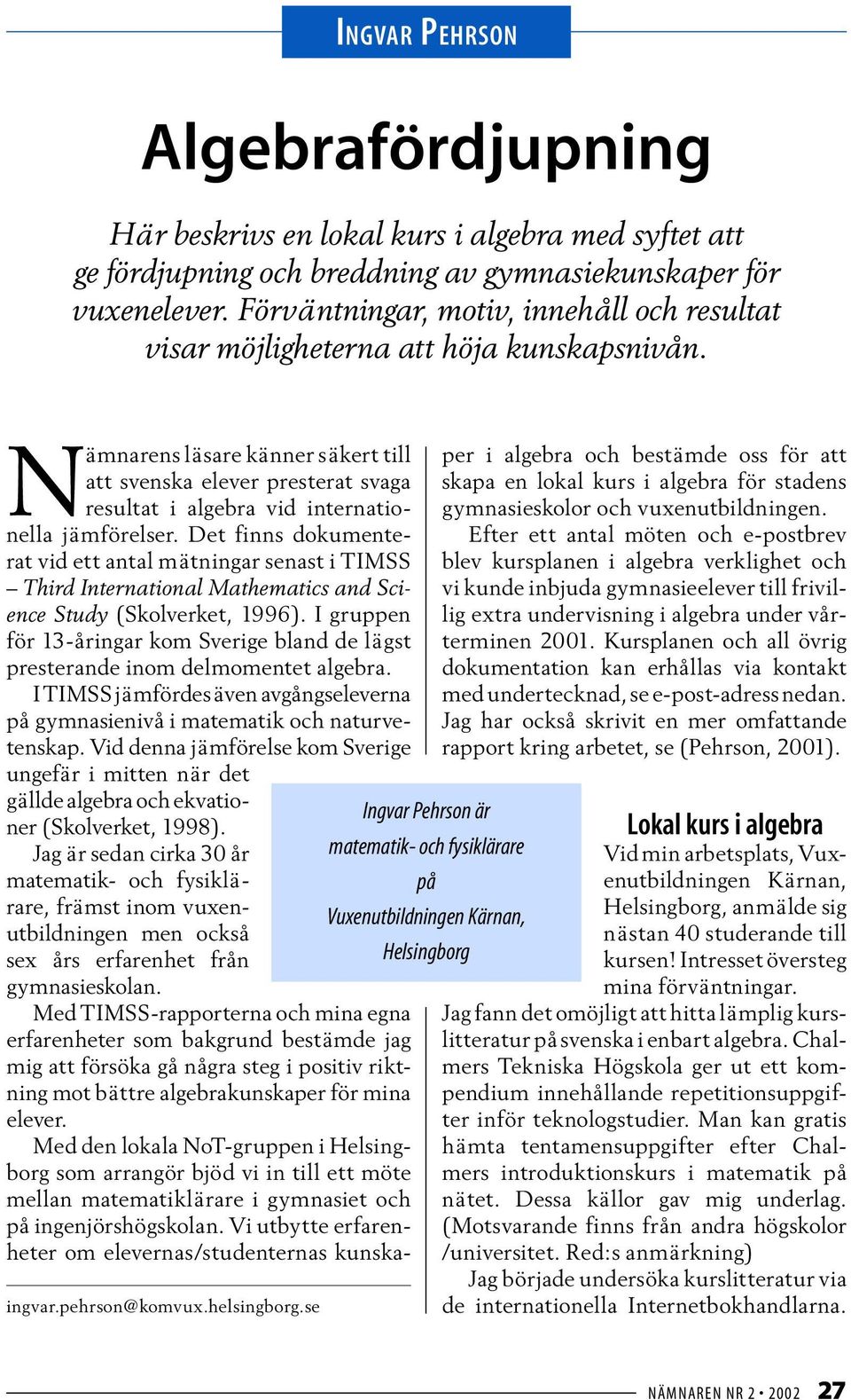 se Ingvar Pehrson är matematik- och fysiklärare på Vuxenutbildningen Kärnan, Helsingborg Nämnarens läsare känner säkert till att svenska elever presterat svaga resultat i algebra vid internationella