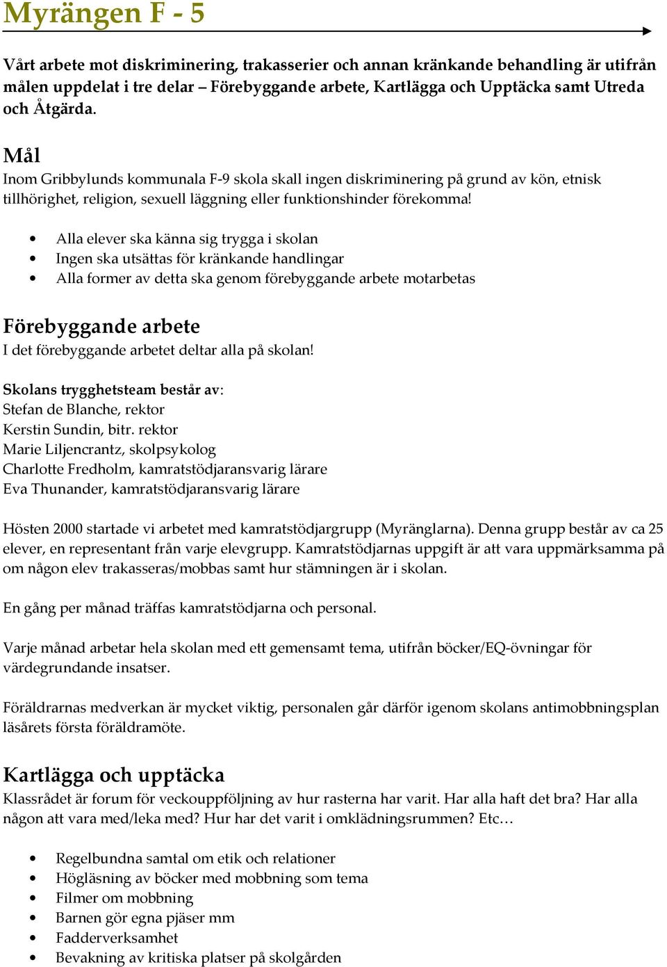 Alla elever ska känna sig trygga i skolan Ingen ska utsättas för kränkande handlingar Alla former av detta ska genom förebyggande arbete motarbetas Förebyggande arbete I det förebyggande arbetet