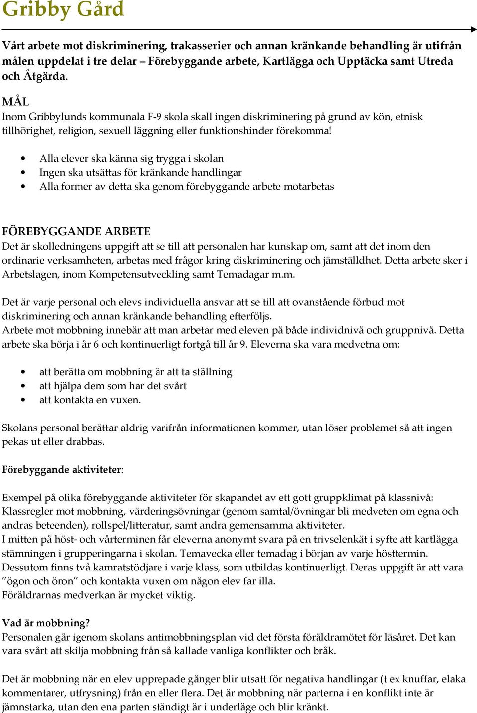 Alla elever ska känna sig trygga i skolan Ingen ska utsättas för kränkande handlingar Alla former av detta ska genom förebyggande arbete motarbetas FÖREBYGGANDE ARBETE Det är skolledningens uppgift