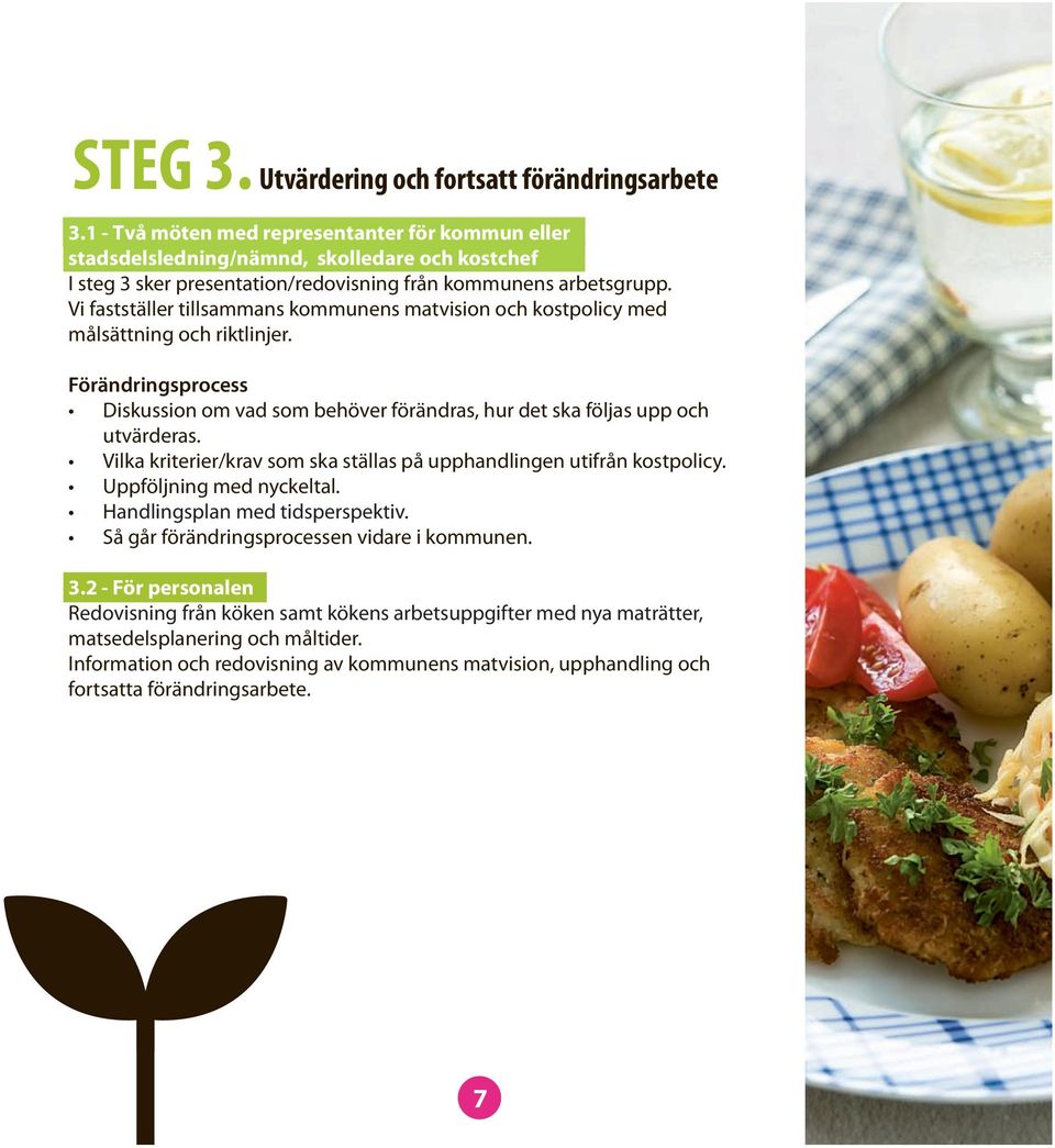 Vi fastställer tillsammans kommunens matvision och kostpolicy med målsättning och riktlinjer. Förändringsprocess Diskussion om vad som behöver förändras, hur det ska följas upp och utvärderas.