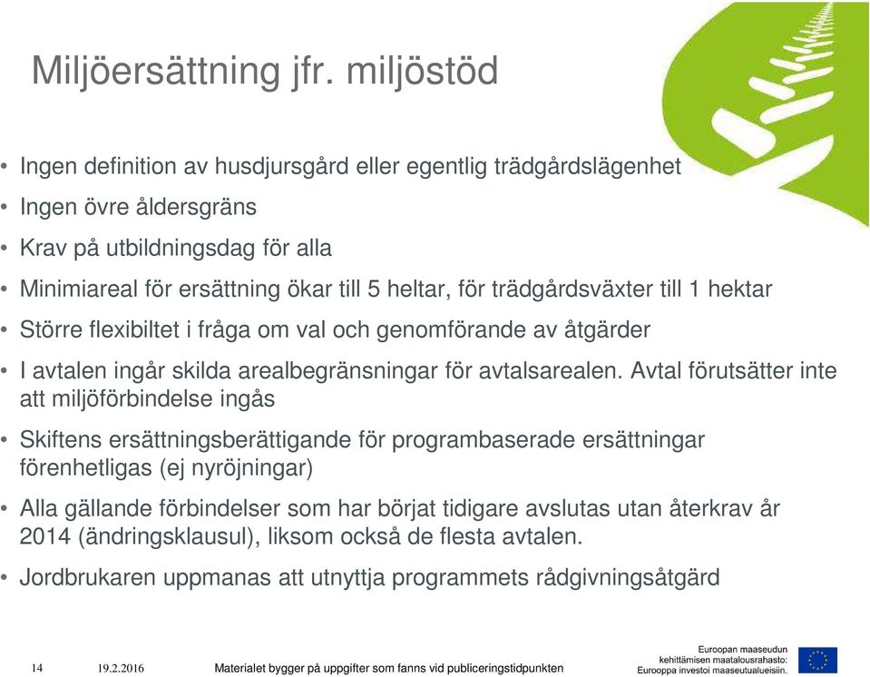 trädgårdsväxter till 1 hektar Större flexibiltet i fråga om val och genomförande av åtgärder I avtalen ingår skilda arealbegränsningar för avtalsarealen.