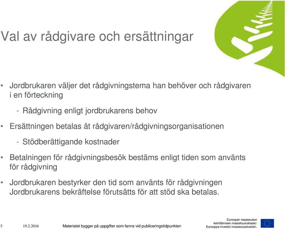 - Stödberättigande kostnader Betalningen för rådgivningsbesök bestäms enligt tiden som använts för rådgivning