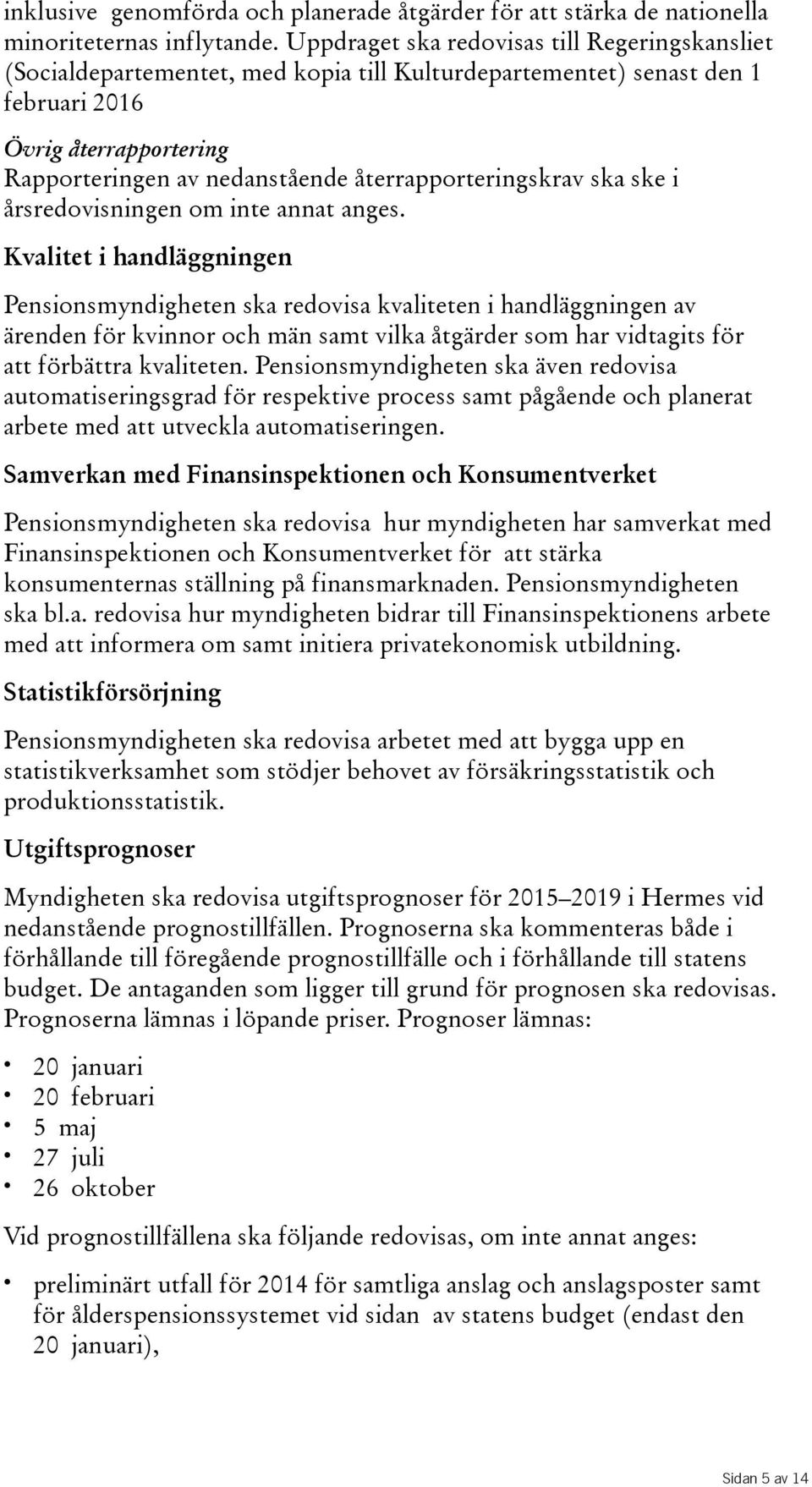 återrapporteringskrav ska ske i årsredovisningen om inte annat anges.