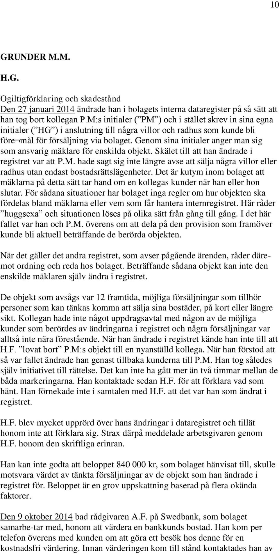 Genom sina initialer anger man sig som ansvarig mäklare för enskilda objekt. Skälet till att han ändrade i registret var att P.M.