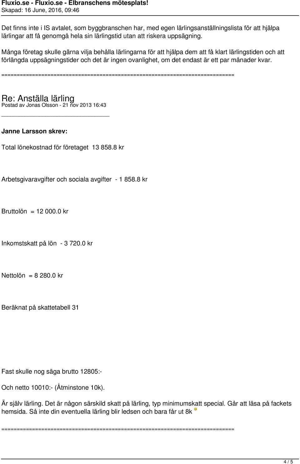 kvar. Postad av Jonas Olsson - 21 nov 2013 16:43 Janne Larsson skrev: Total lönekostnad för företaget 13 858.8 kr Arbetsgivaravgifter och sociala avgifter - 1 858.8 kr Bruttolön = 12 000.