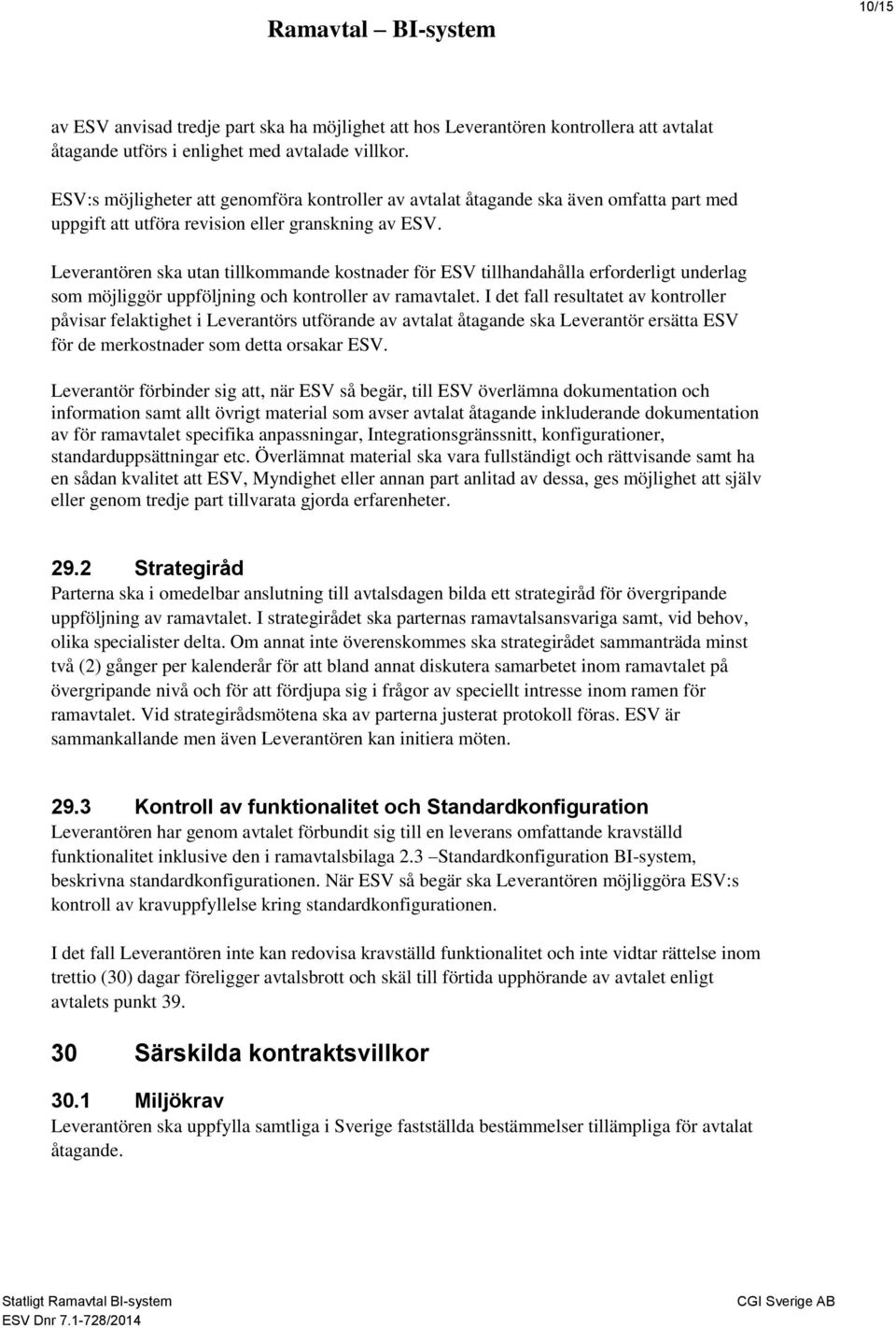 Leverantören ska utan tillkommande kostnader för ESV tillhandahålla erforderligt underlag som möjliggör uppföljning och kontroller av ramavtalet.