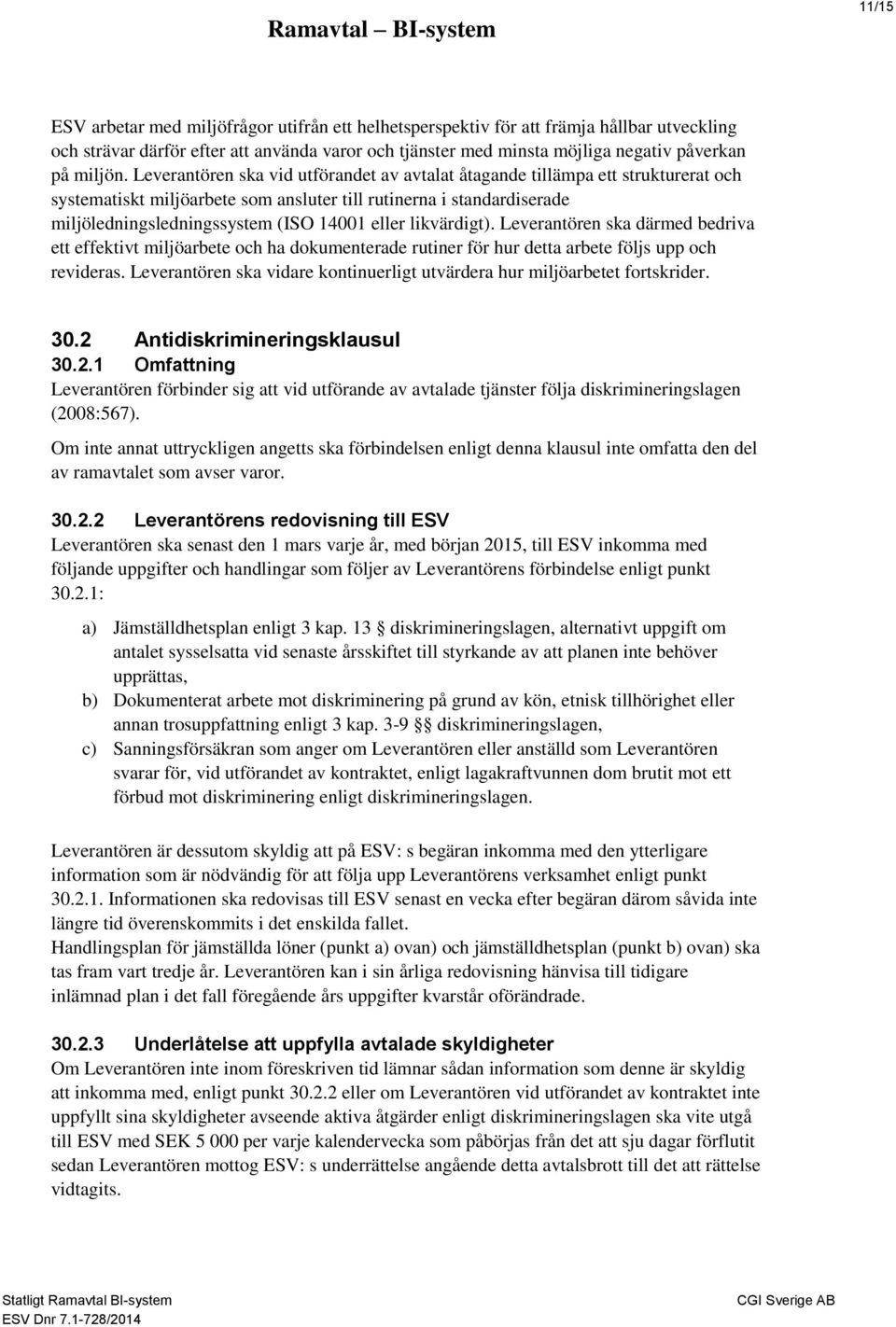 likvärdigt). Leverantören ska därmed bedriva ett effektivt miljöarbete och ha dokumenterade rutiner för hur detta arbete följs upp och revideras.