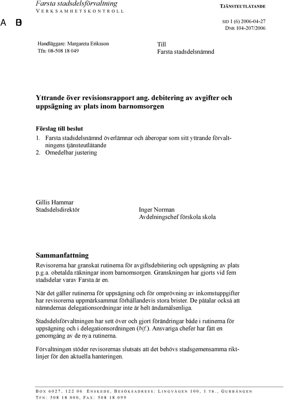 Farsta stadsdelsnämnd överlämnar och åberopar som sitt yttrande förvaltningens tjänsteutlåtande 2.