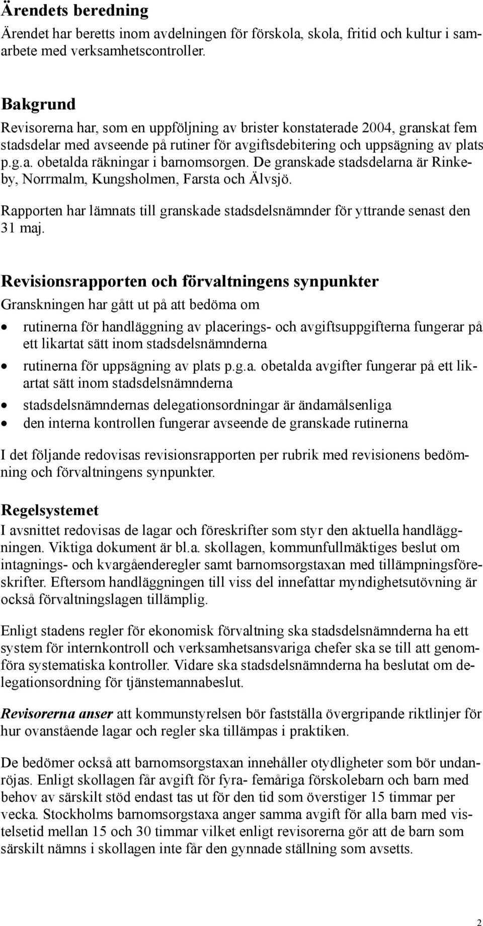 De granskade stadsdelarna är Rinkeby, Norrmalm, Kungsholmen, Farsta och Älvsjö. Rapporten har lämnats till granskade stadsdelsnämnder för yttrande senast den 31 maj.