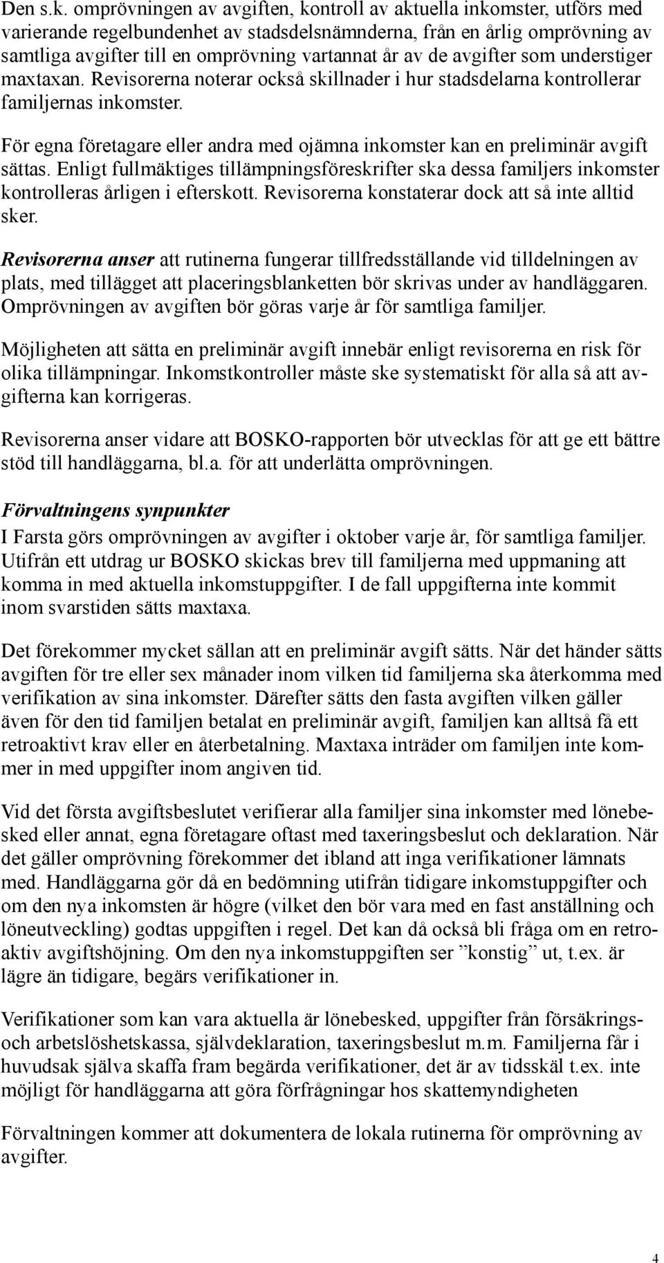 de avgifter som understiger maxtaxan. Revisorerna noterar också skillnader i hur stadsdelarna kontrollerar familjernas inkomster.