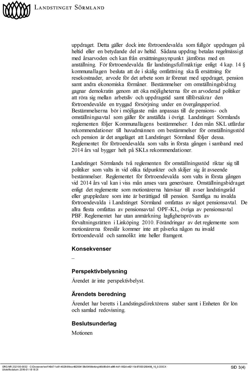 14 kommunallagen besluta att de i skälig omfattning ska få ersättning för resekostnader, arvode för det arbete som är förenat med uppdraget, pension samt andra ekonomiska förmåner.