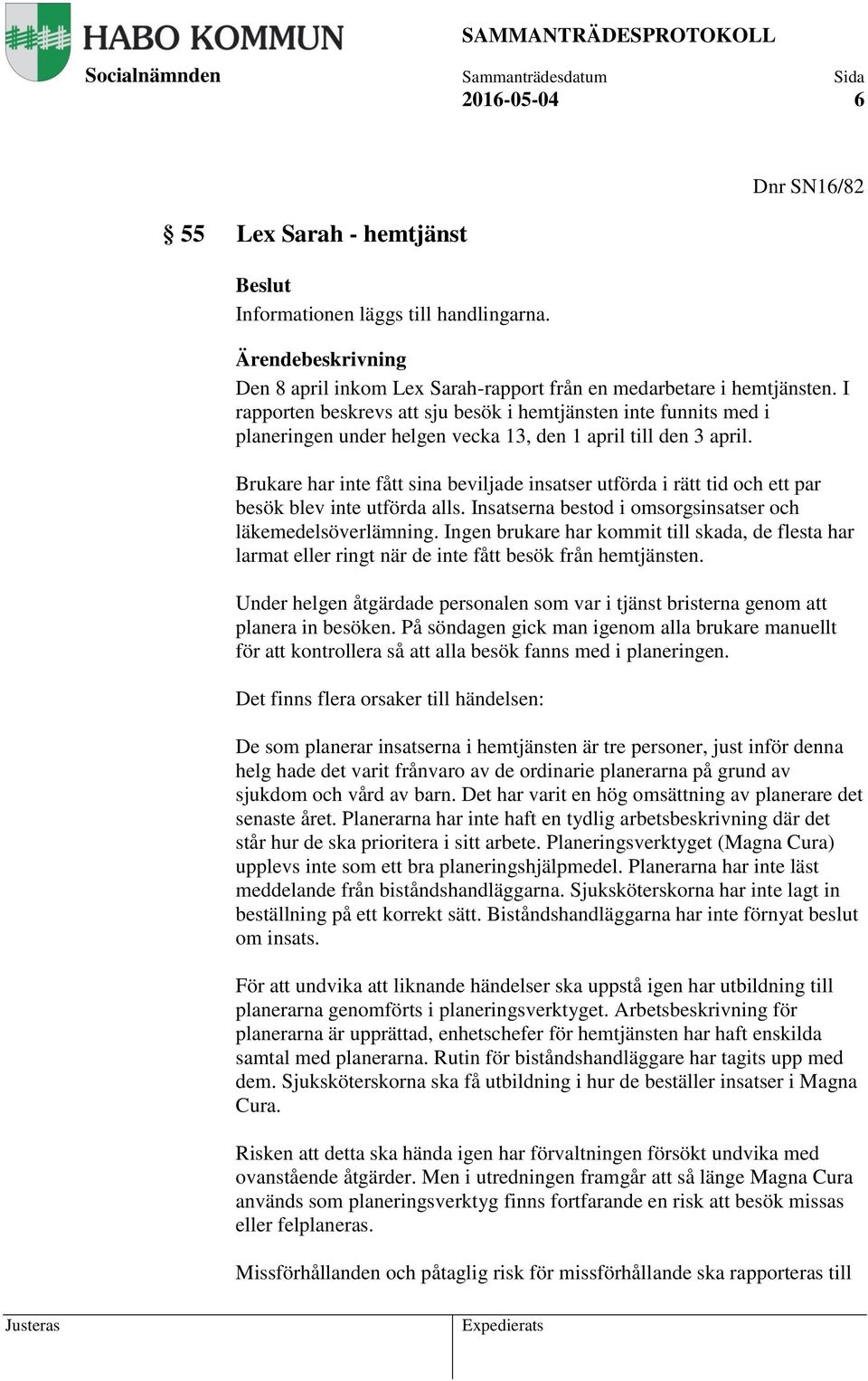 Brukare har inte fått sina beviljade insatser utförda i rätt tid och ett par besök blev inte utförda alls. Insatserna bestod i omsorgsinsatser och läkemedelsöverlämning.