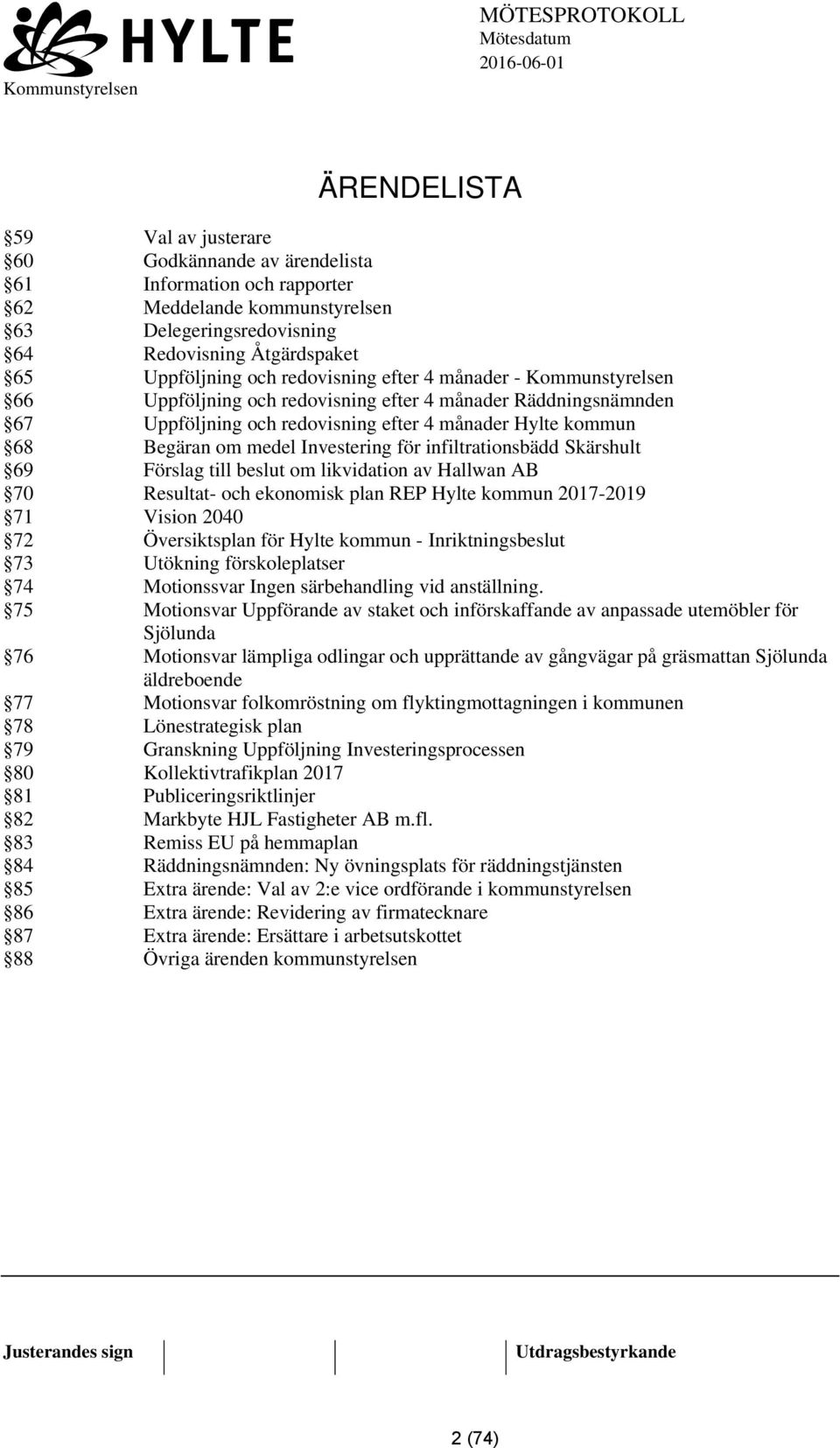 Investering för infiltrationsbädd Skärshult 69 Förslag till beslut om likvidation av Hallwan AB 70 Resultat- och ekonomisk plan REP Hylte kommun 2017-2019 71 Vision 2040 72 Översiktsplan för Hylte