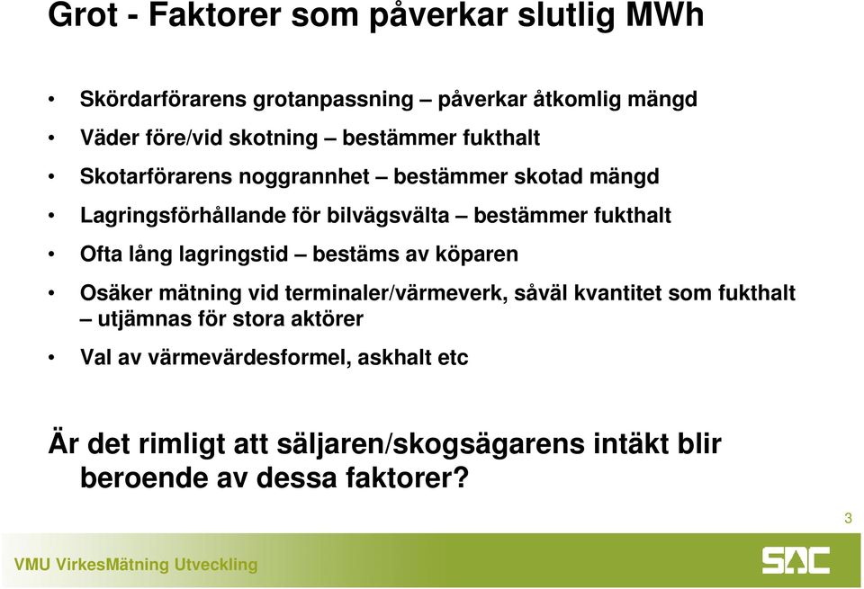 Ofta lång lagringstid bestäms av köparen Osäker mätning vid terminaler/värmeverk, såväl kvantitet som fukthalt utjämnas för