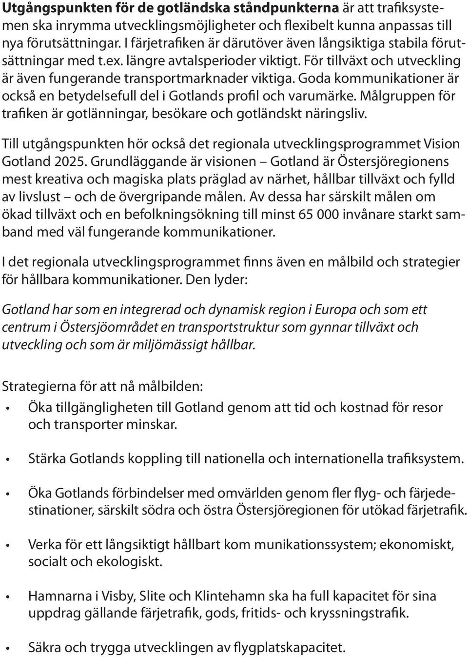 Goda kommunikationer är också en betydelsefull del i Gotlands profil och varumärke. Målgruppen för trafiken är gotlänningar, besökare och gotländskt näringsliv.