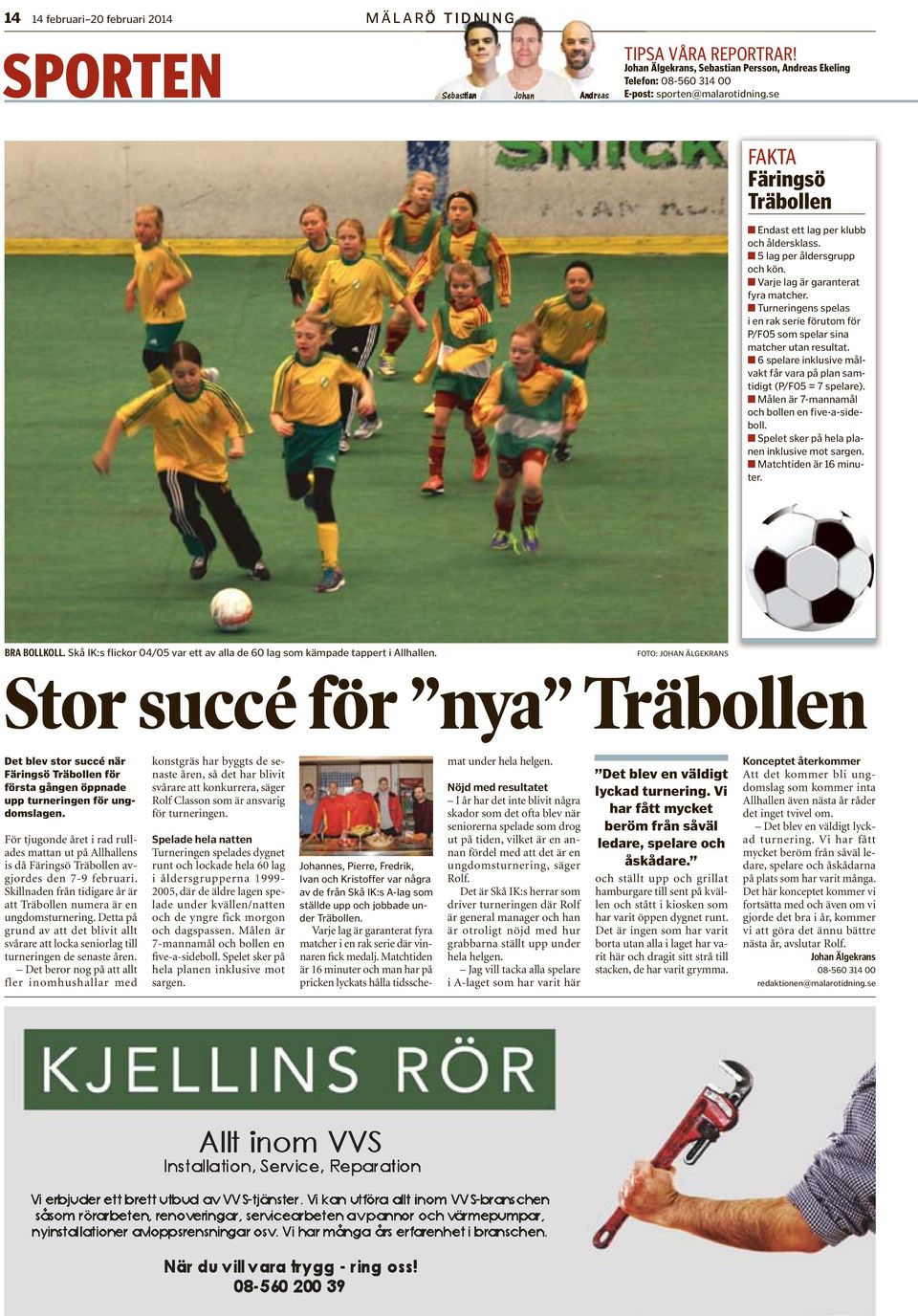 5 lag per åldersgrupp och kön. Varje lag är garanterat fyra matcher. Turneringens spelas i en rak serie förutom för P/F05 som spelar sina matcher utan resultat.