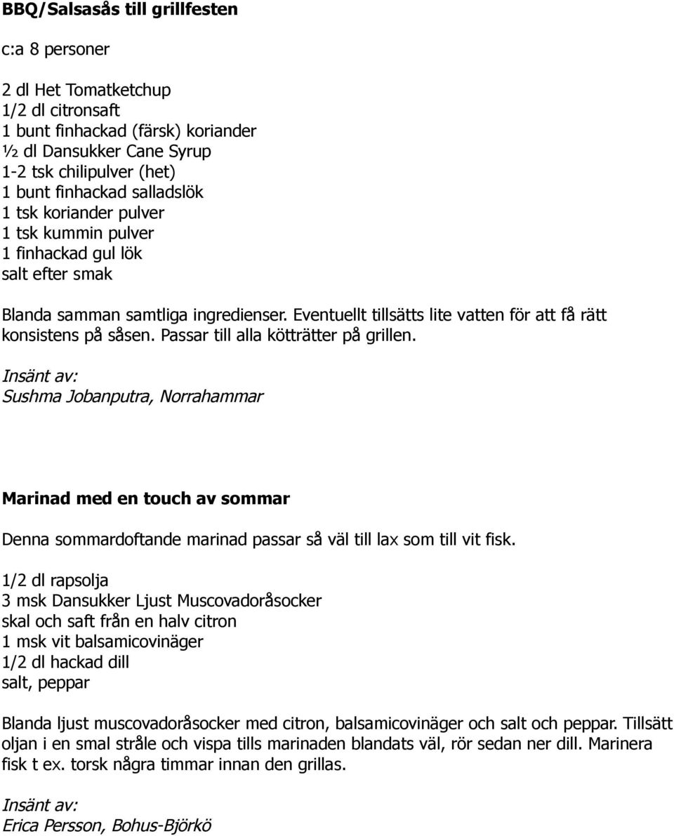 Passar till alla kötträtter på grillen. Sushma Jobanputra, Norrahammar Marinad med en touch av sommar Denna sommardoftande marinad passar så väl till lax som till vit fisk.