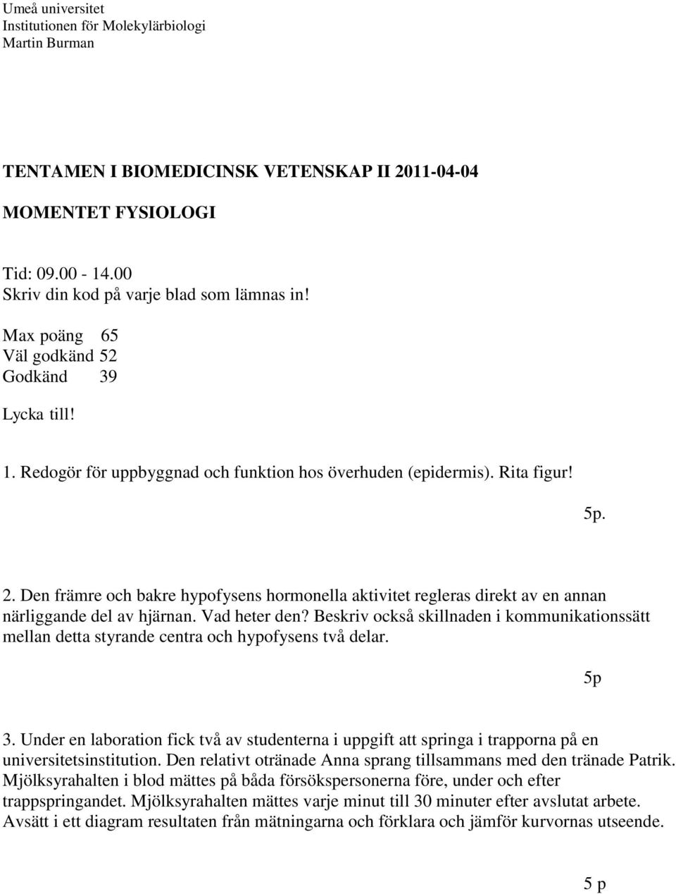 Den främre och bakre hypofysens hormonella aktivitet regleras direkt av en annan närliggande del av hjärnan. Vad heter den?