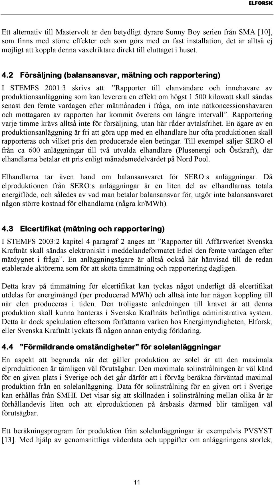 2 Försäljning (balansansvar, mätning och rapportering) I STEMFS 2001:3 skrivs att: Rapporter till elanvändare och innehavare av produktionsanläggning som kan leverera en effekt om högst 1 500