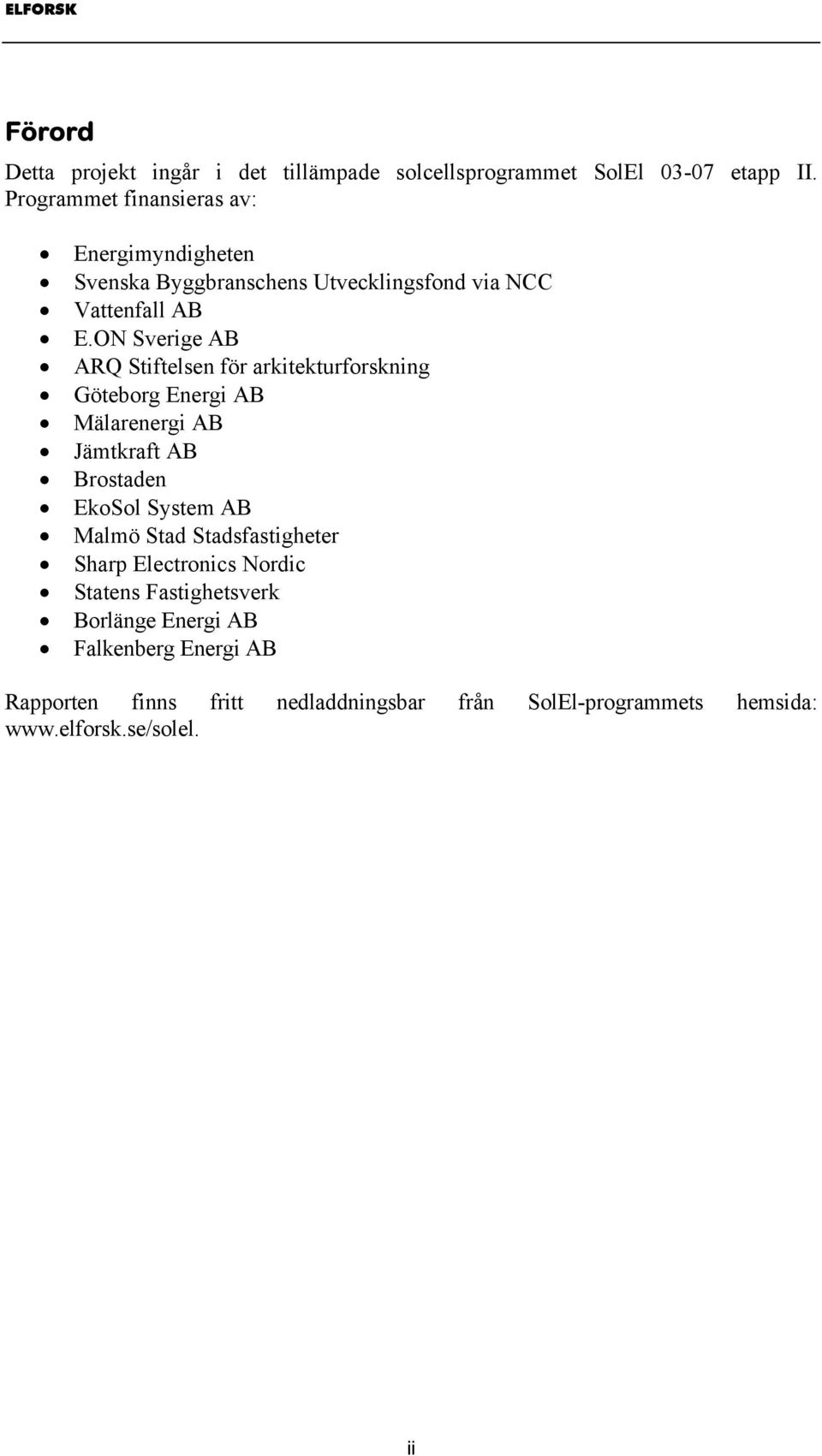 ON Sverige AB ARQ Stiftelsen för arkitekturforskning Göteborg Energi AB Mälarenergi AB Jämtkraft AB Brostaden EkoSol System AB Malmö